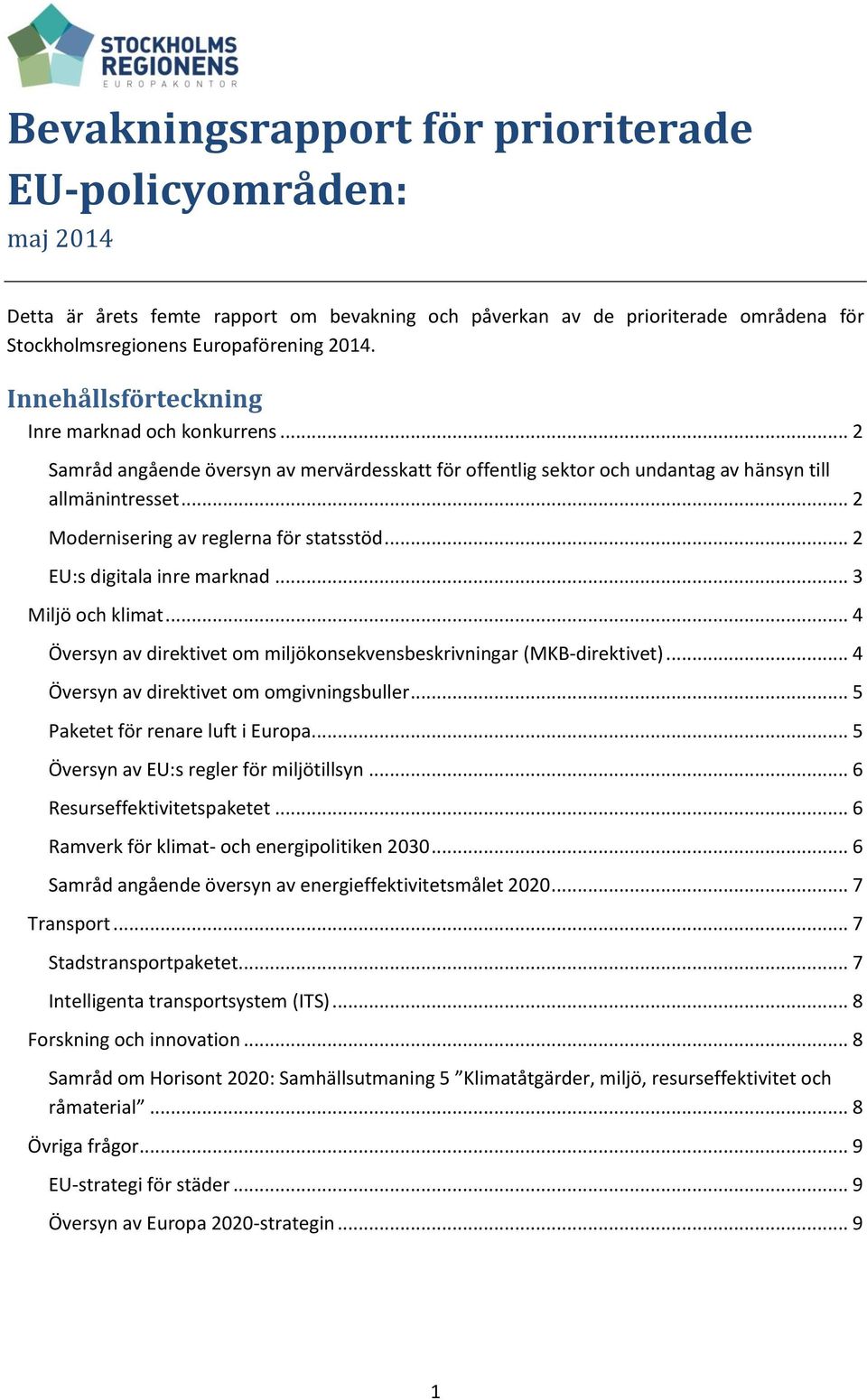 .. 2 Modernisering av reglerna för statsstöd... 2 EU:s digitala inre marknad... 3 Miljö och klimat... 4 Översyn av direktivet om miljökonsekvensbeskrivningar (MKB-direktivet).