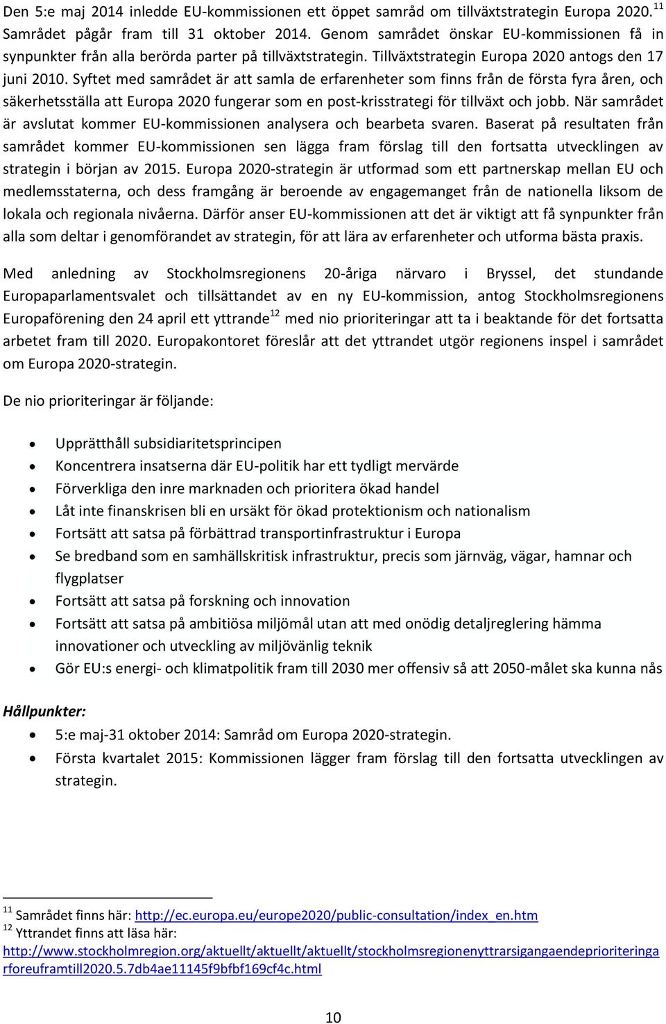 Syftet med samrådet är att samla de erfarenheter som finns från de första fyra åren, och säkerhetsställa att Europa 2020 fungerar som en post-krisstrategi för tillväxt och jobb.