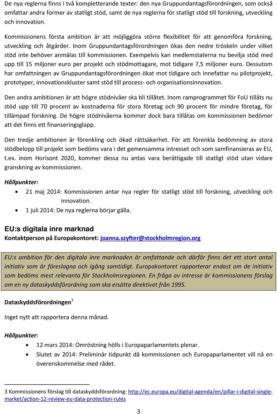 Inom Gruppundantagsförordningen ökas den nedre tröskeln under vilket stöd inte behöver anmälas till kommissionen.