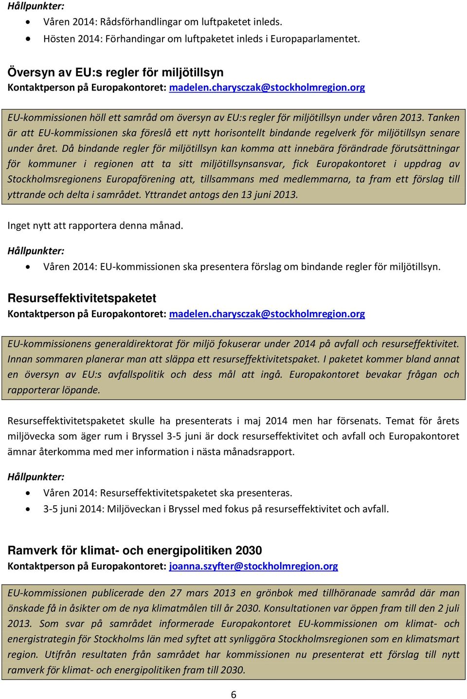 Tanken är att EU-kommissionen ska föreslå ett nytt horisontellt bindande regelverk för miljötillsyn senare under året.