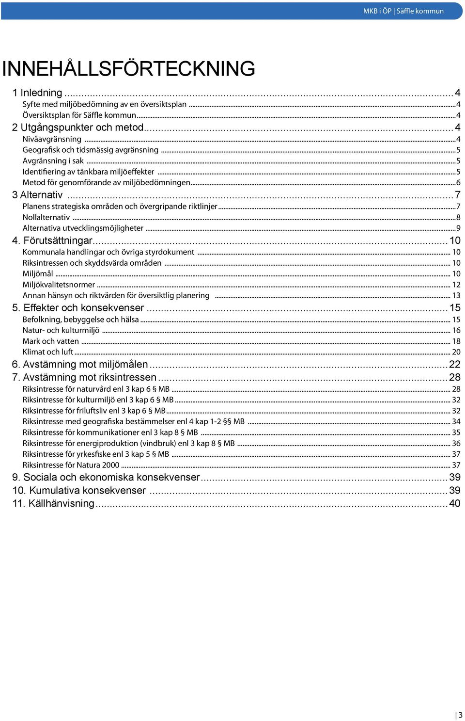 ..7 Planens strategiska områden och övergripande riktlinjer...7 Nollalternativ...8 Alternativa utvecklingsmöjligheter...9 4....10 Kommunala handlingar och övriga styrdokument.