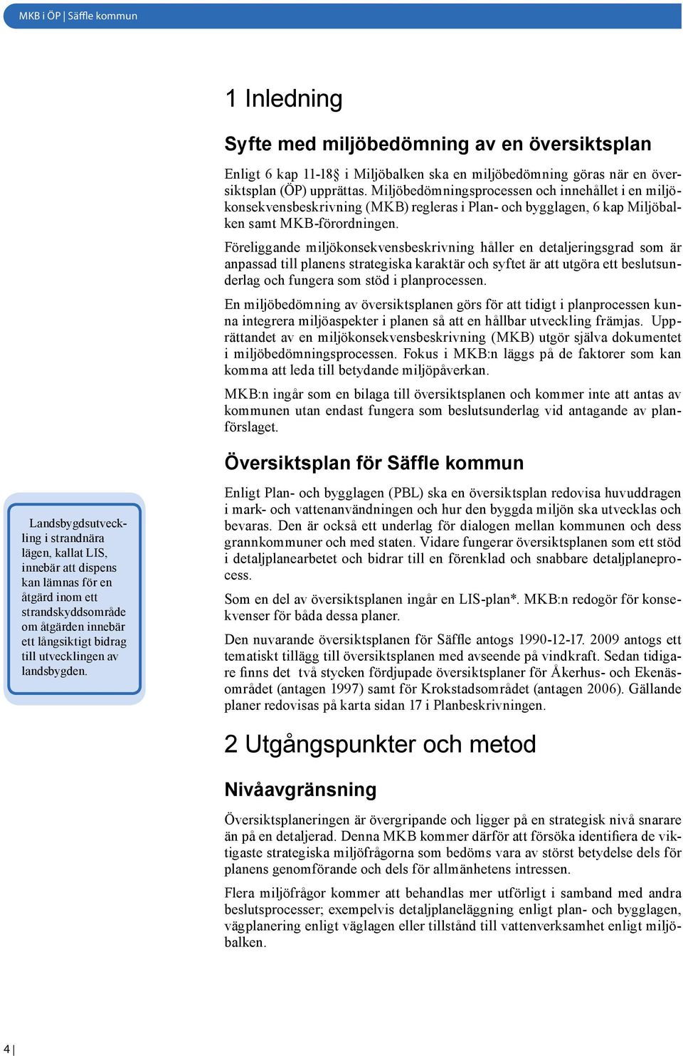 Föreliggande miljökonsekvensbeskrivning håller en detaljeringsgrad som är anpassad till planens strategiska karaktär och syftet är att utgöra ett beslutsunderlag och fungera som stöd i planprocessen.