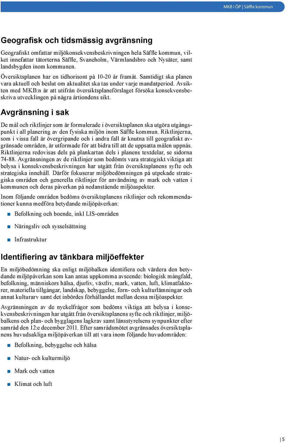 Avsikten med MKB:n är att utifrån översiktsplaneförslaget försöka konsekvensbeskriva utvecklingen på några årtiondens sikt.