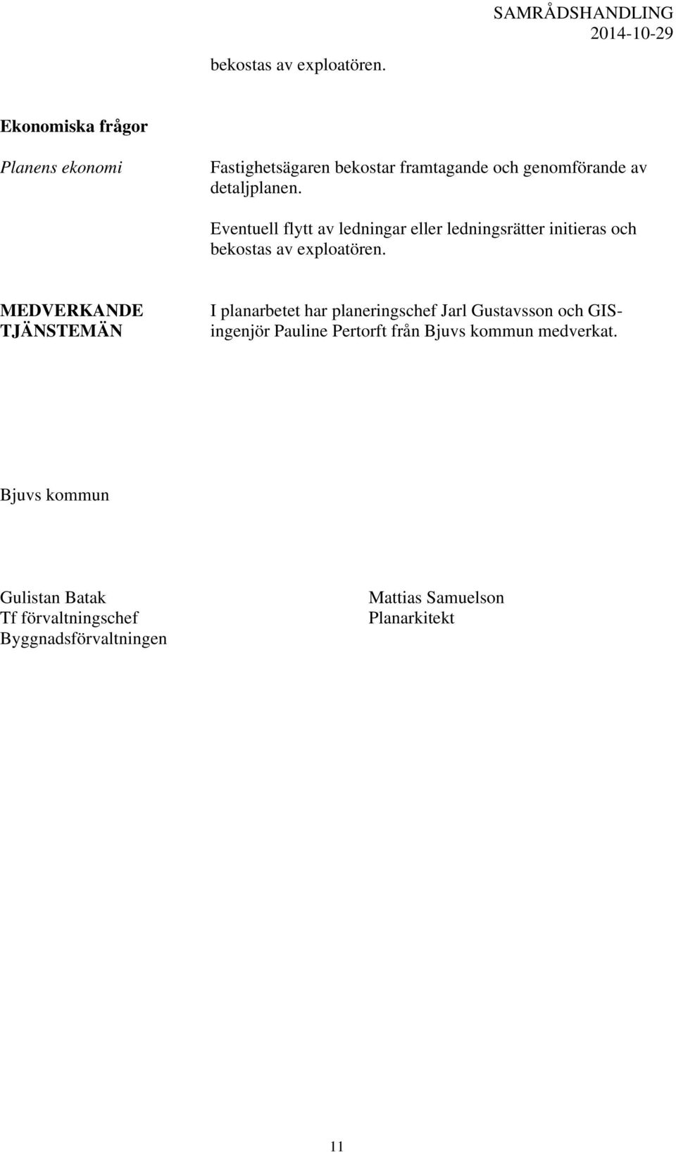 Eventuell flytt av ledningar eller ledningsrätter initieras och  MEDVERKANDE TJÄNSTEMÄN I planarbetet har