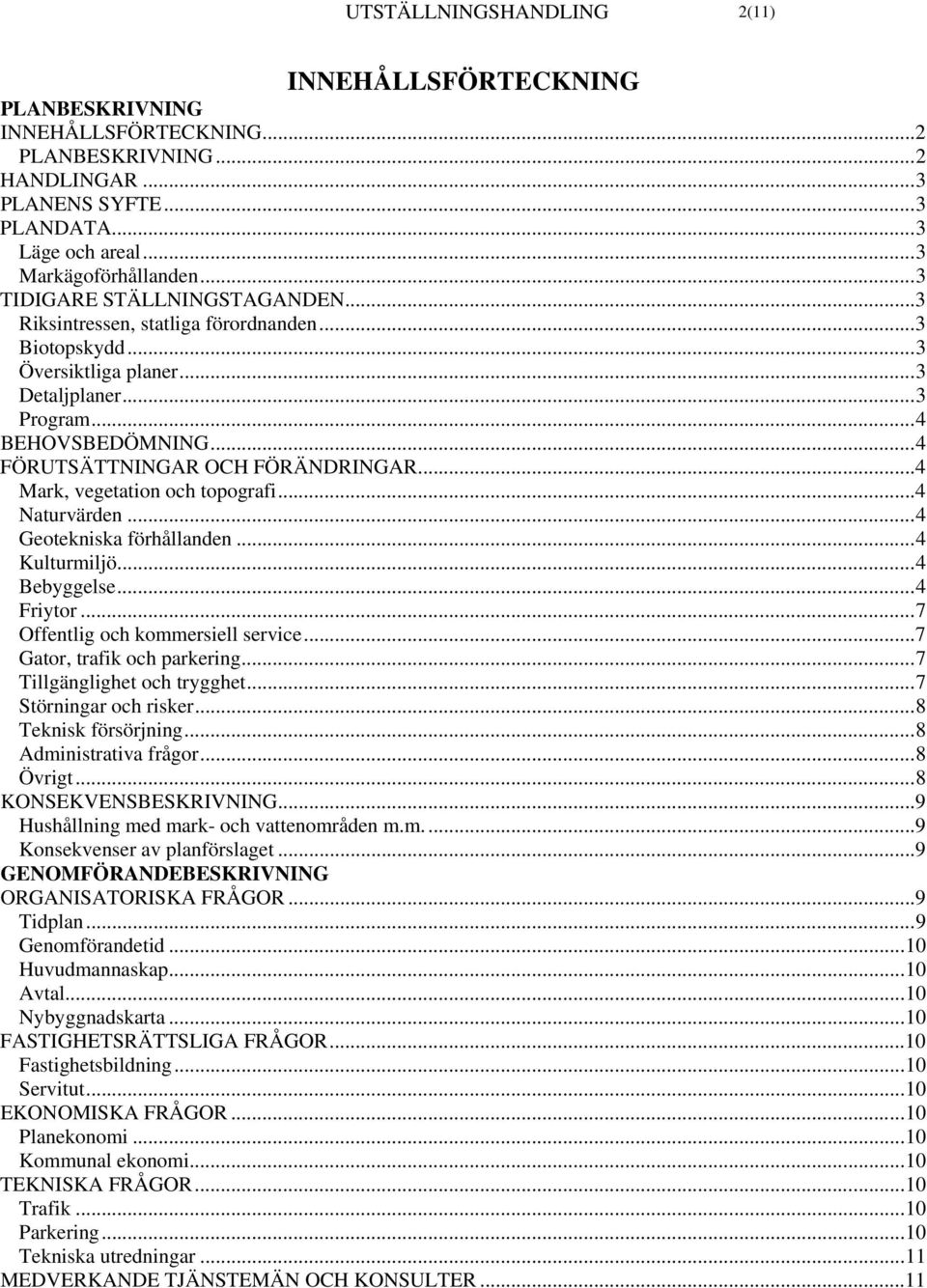 ..4 Mark, vegetation och topografi...4 Naturvärden...4 Geotekniska förhållanden...4 Kulturmiljö...4 Bebyggelse...4 Friytor...7 Offentlig och kommersiell service...7 Gator, trafik och parkering.