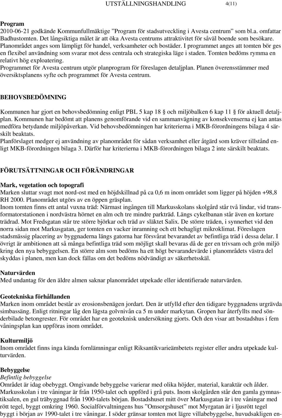 I programmet anges att tomten bör ges en flexibel användning som svarar mot dess centrala och strategiska läge i staden. Tomten bedöms rymma en relativt hög exploatering.