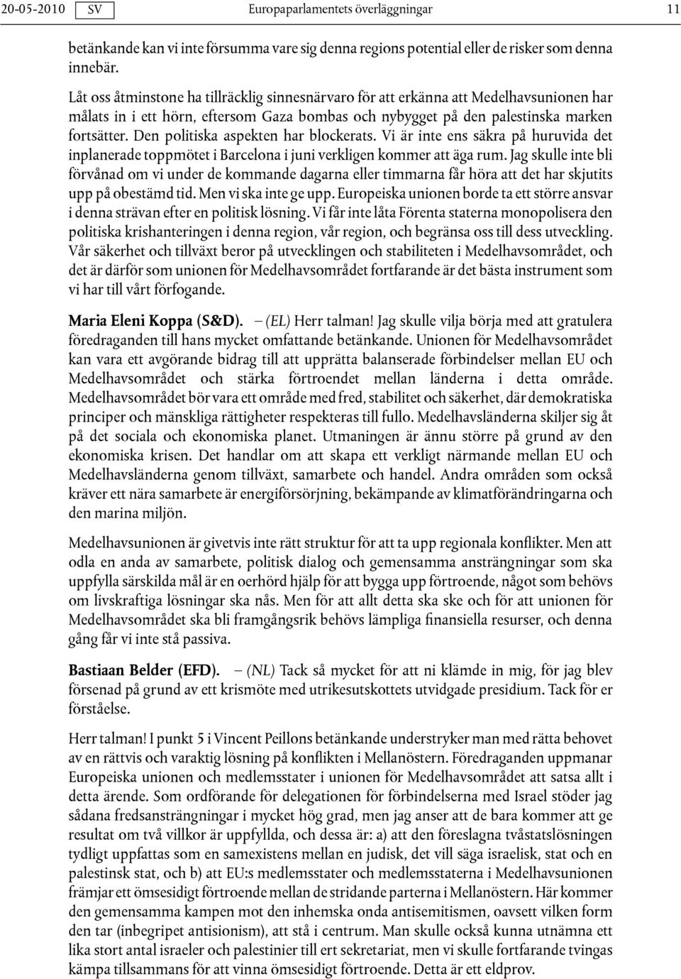 Den politiska aspekten har blockerats. Vi är inte ens säkra på huruvida det inplanerade toppmötet i Barcelona i juni verkligen kommer att äga rum.