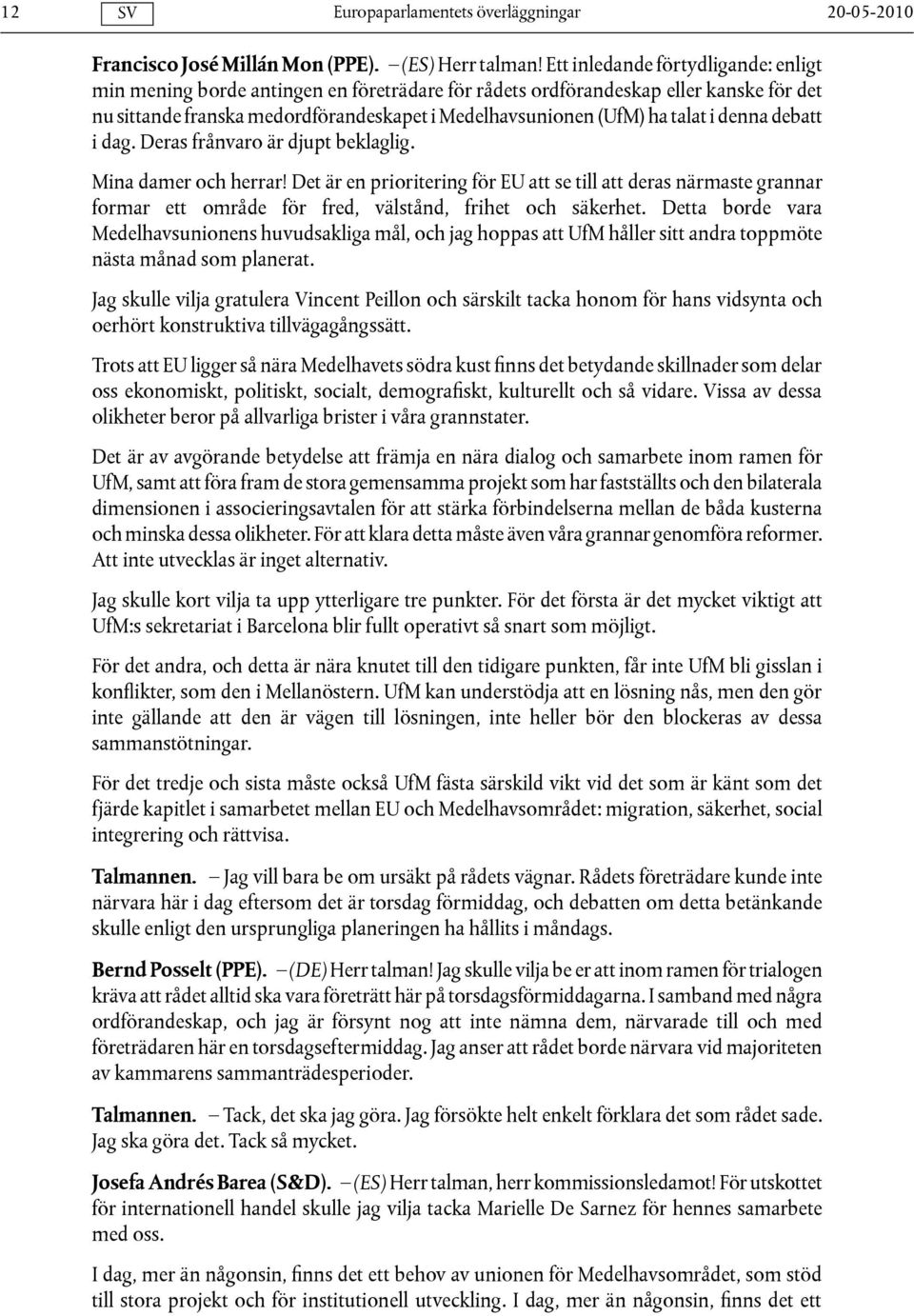 denna debatt i dag. Deras frånvaro är djupt beklaglig. Mina damer och herrar!