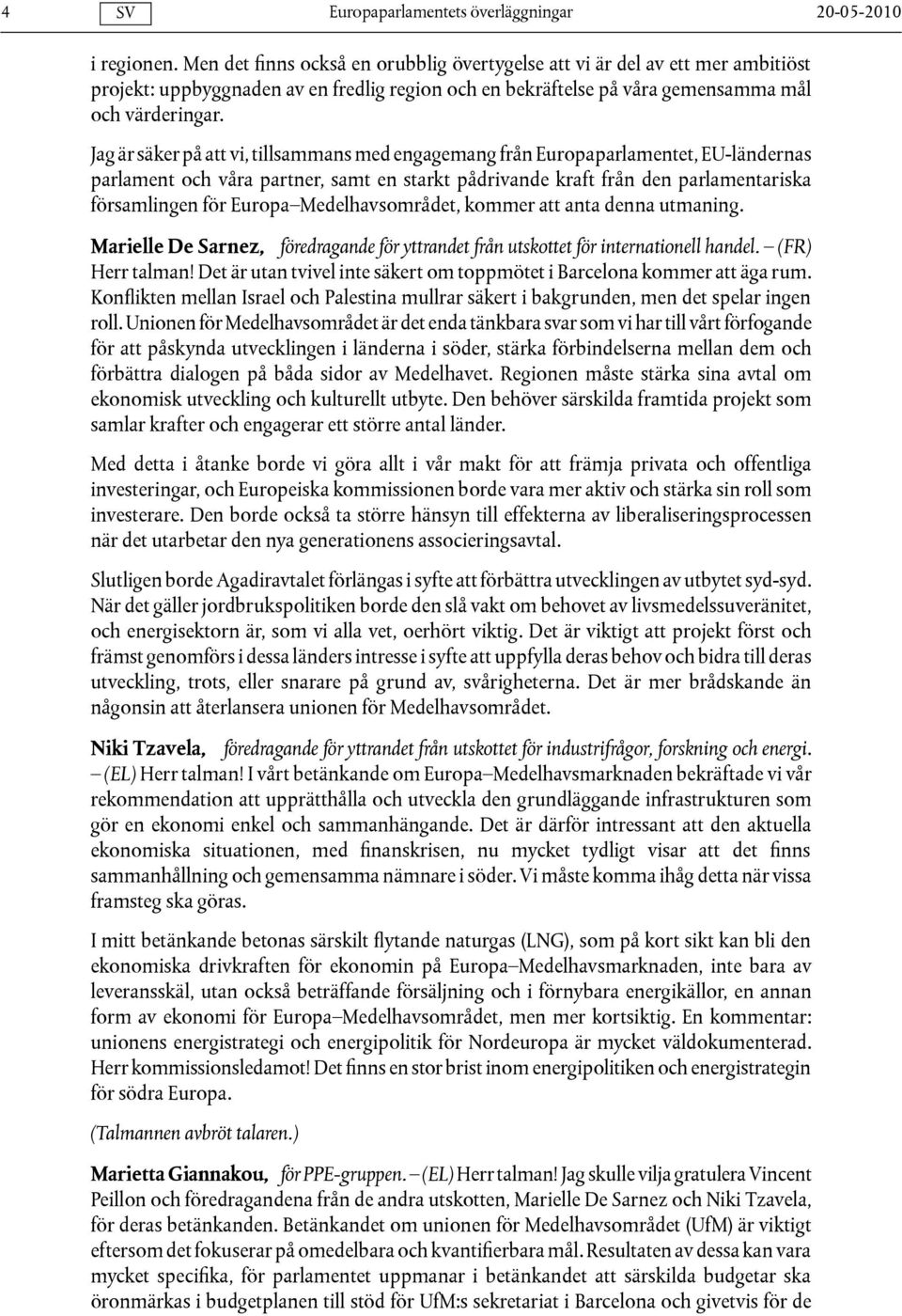 Jag är säker på att vi, tillsammans med engagemang från Europaparlamentet, EU-ländernas parlament och våra partner, samt en starkt pådrivande kraft från den parlamentariska församlingen för Europa