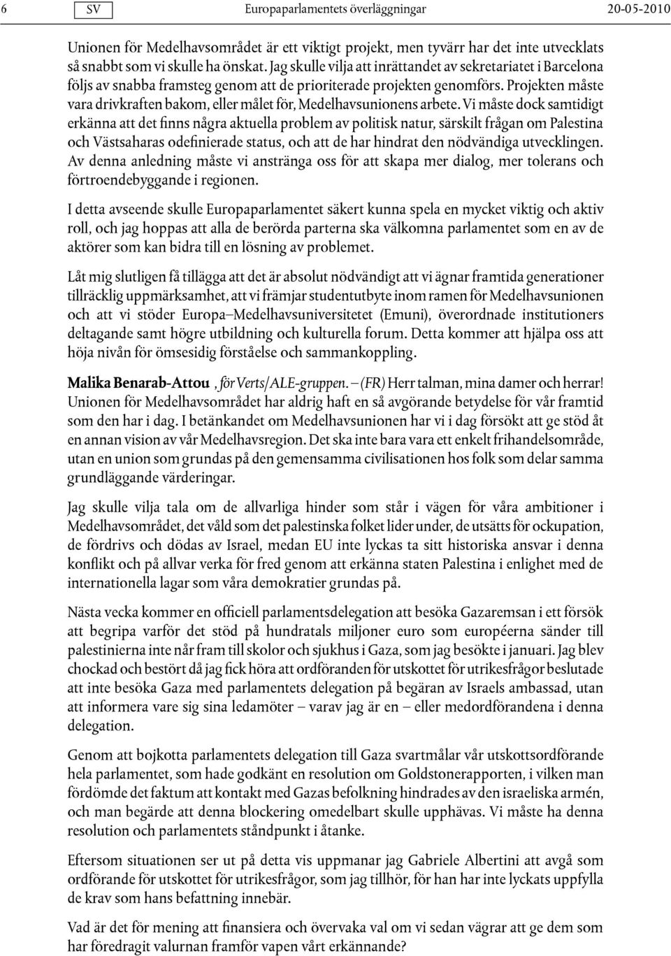 Projekten måste vara drivkraften bakom, eller målet för, Medelhavsunionens arbete.