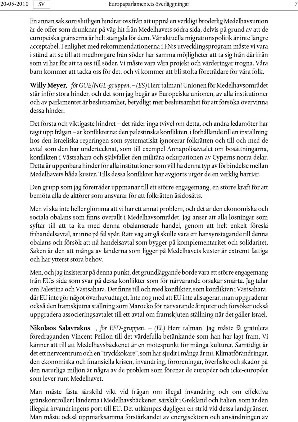 I enlighet med rekommendationerna i FN:s utvecklingsprogram måste vi vara i stånd att se till att medborgare från söder har samma möjligheter att ta sig från därifrån som vi har för att ta oss till