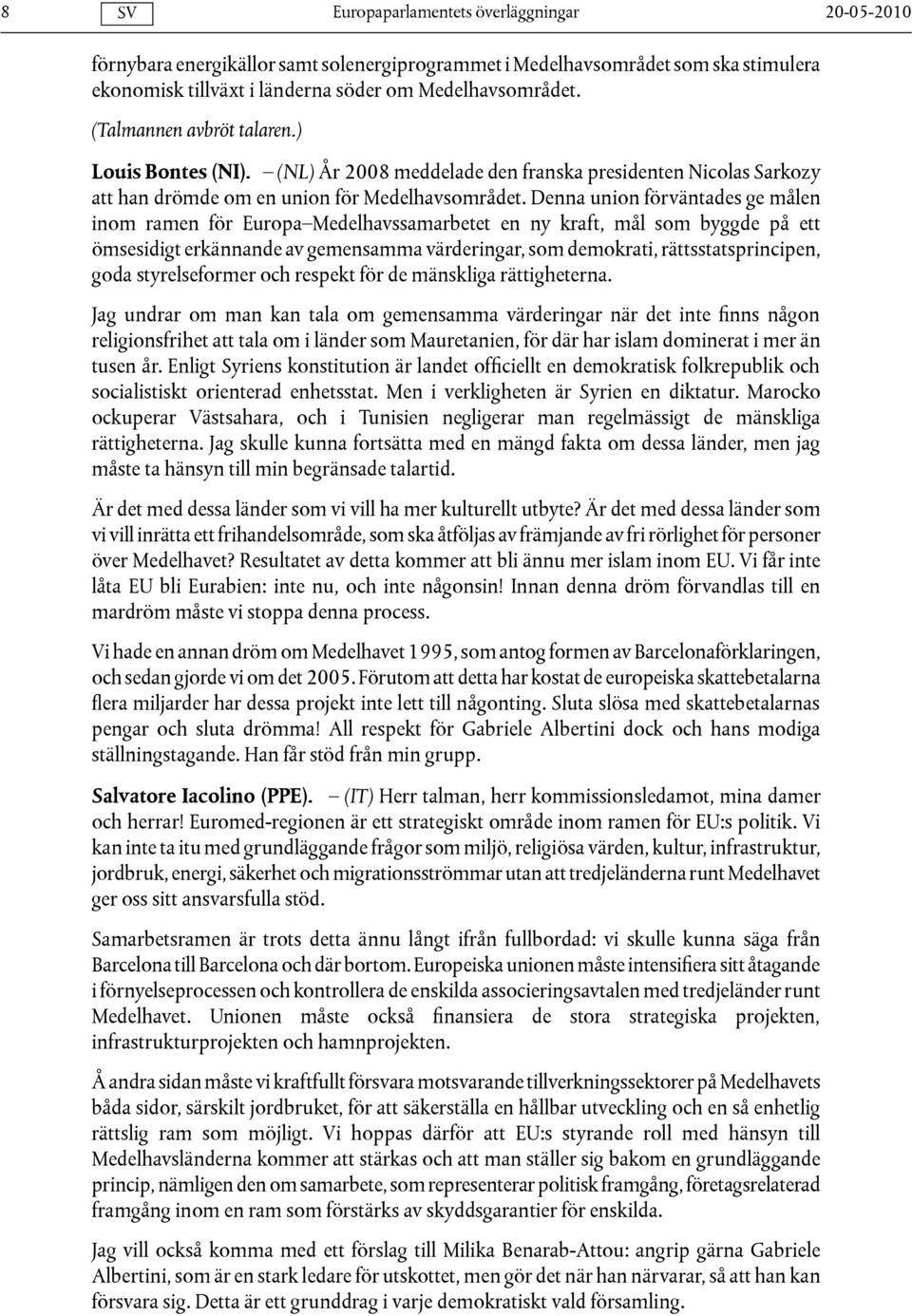 Denna union förväntades ge målen inom ramen för Europa Medelhavssamarbetet en ny kraft, mål som byggde på ett ömsesidigt erkännande av gemensamma värderingar, som demokrati, rättsstatsprincipen, goda