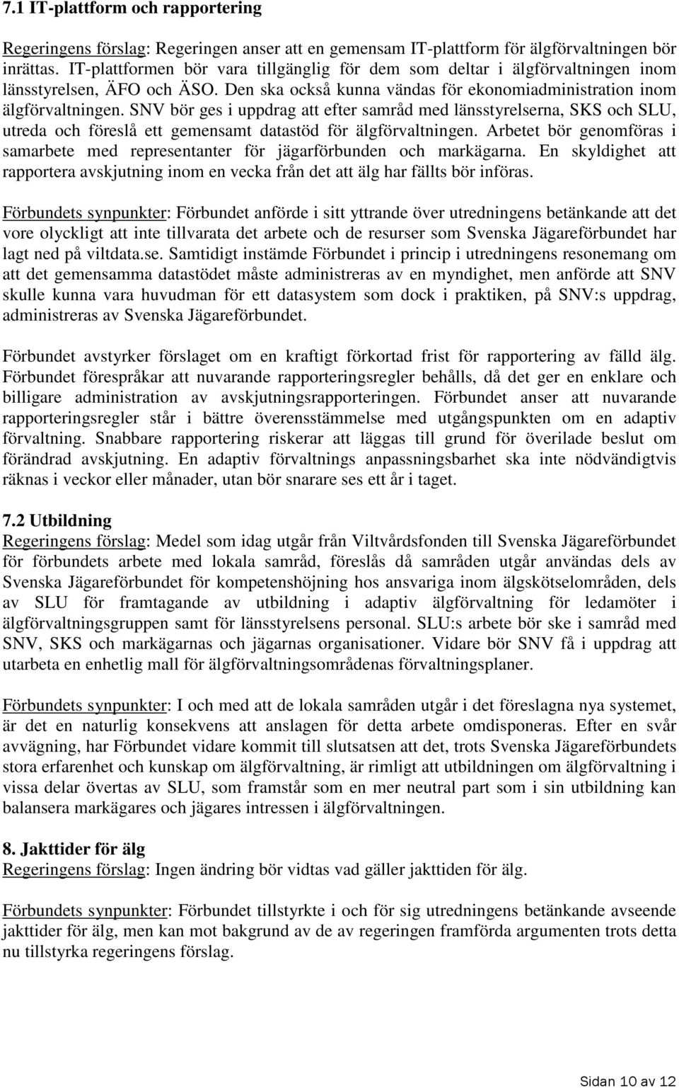 SNV bör ges i uppdrag att efter samråd med länsstyrelserna, SKS och SLU, utreda och föreslå ett gemensamt datastöd för älgförvaltningen.