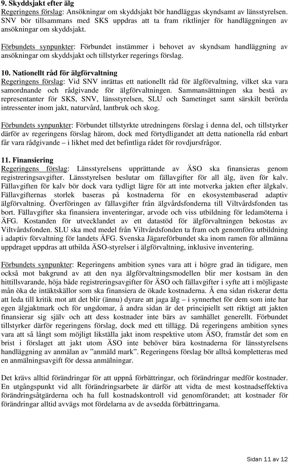 Förbundets synpunkter: Förbundet instämmer i behovet av skyndsam handläggning av ansökningar om skyddsjakt och tillstyrker regerings förslag. 10.