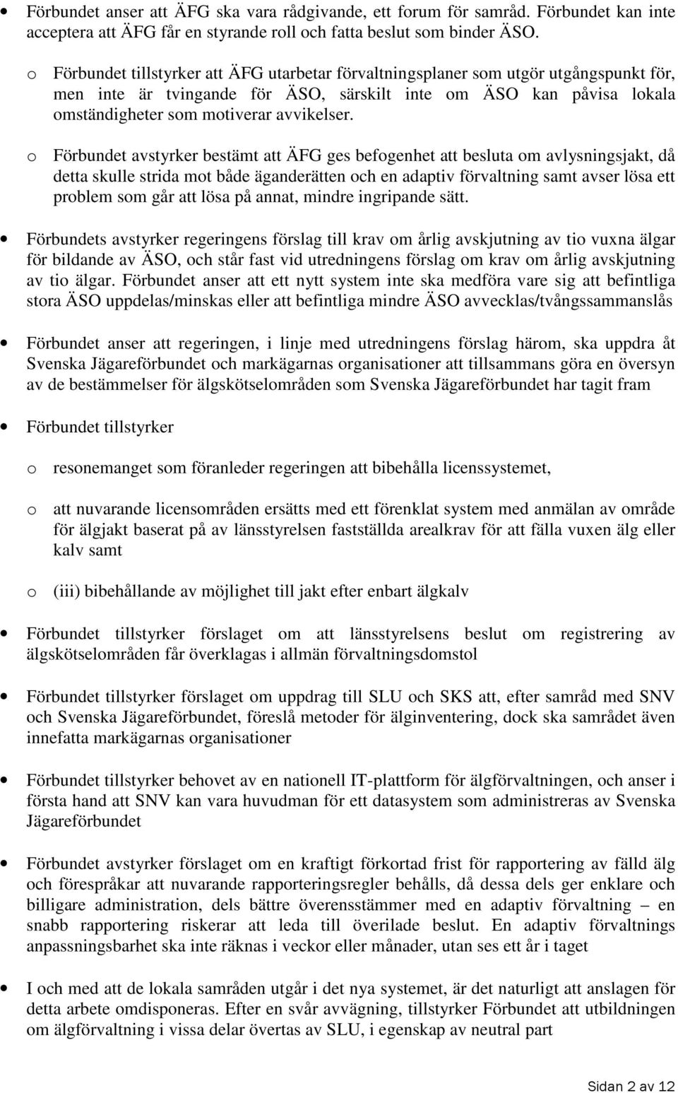 o Förbundet avstyrker bestämt att ÄFG ges befogenhet att besluta om avlysningsjakt, då detta skulle strida mot både äganderätten och en adaptiv förvaltning samt avser lösa ett problem som går att