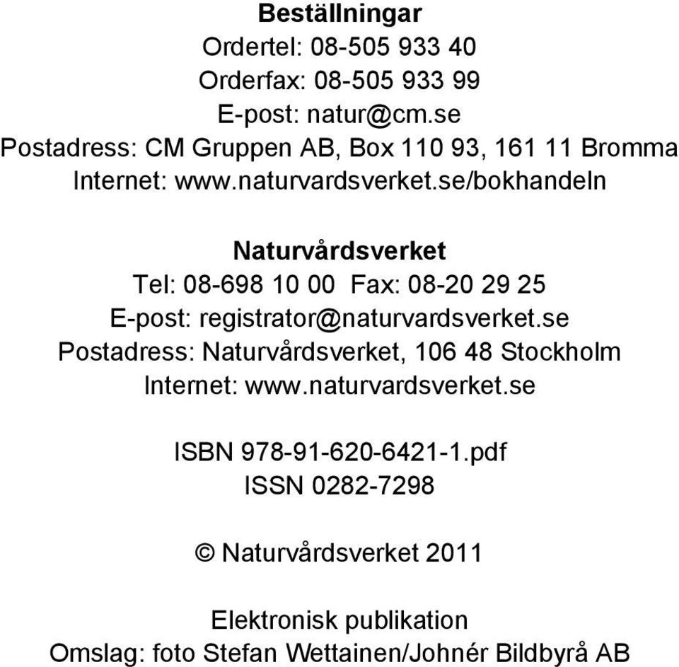 se/bokhandeln Naturvårdsverket Tel: 08-698 10 00 Fax: 08-20 29 25 E-post: registrator@naturvardsverket.