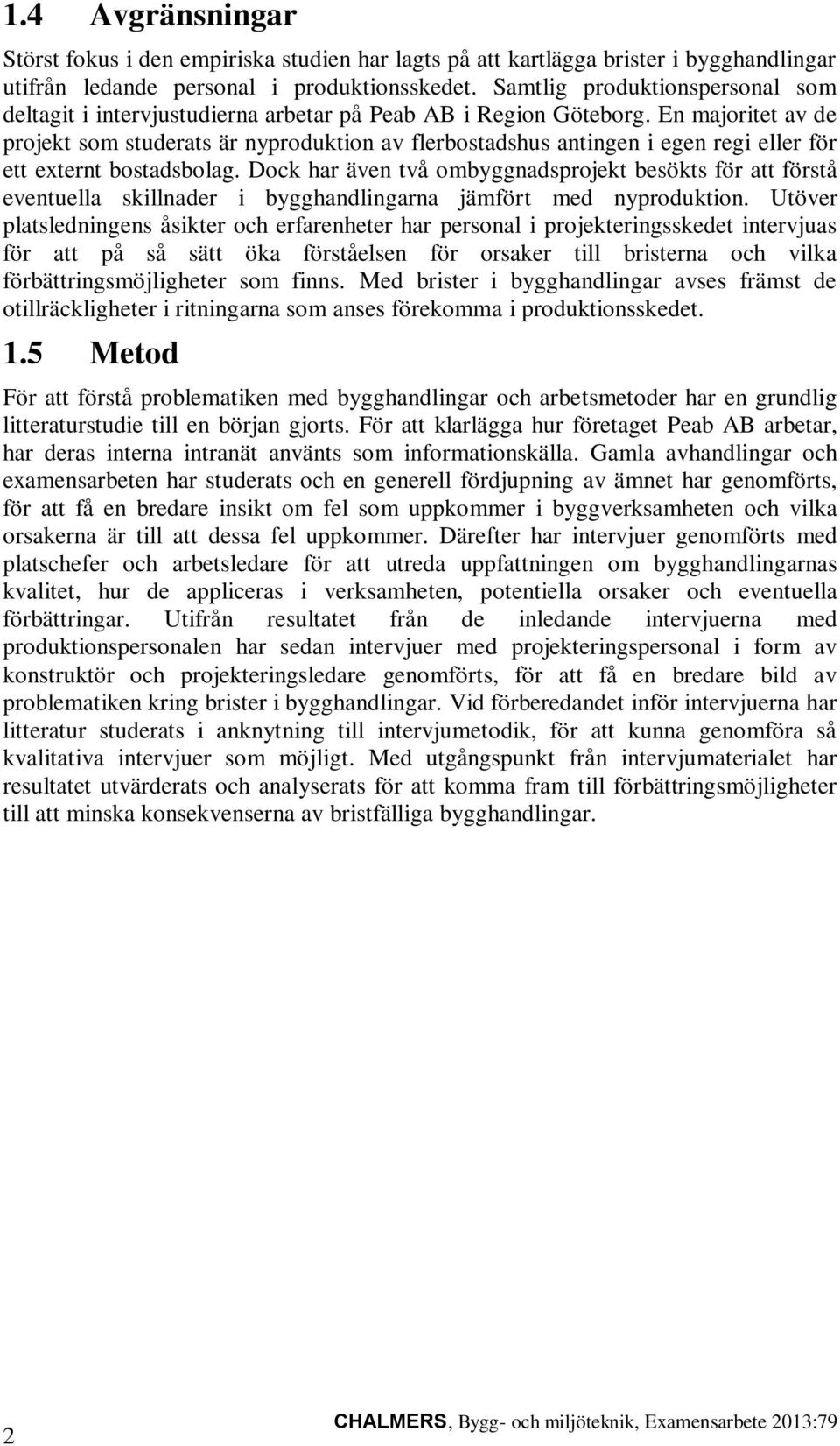 En majoritet av de projekt som studerats är nyproduktion av flerbostadshus antingen i egen regi eller för ett externt bostadsbolag.