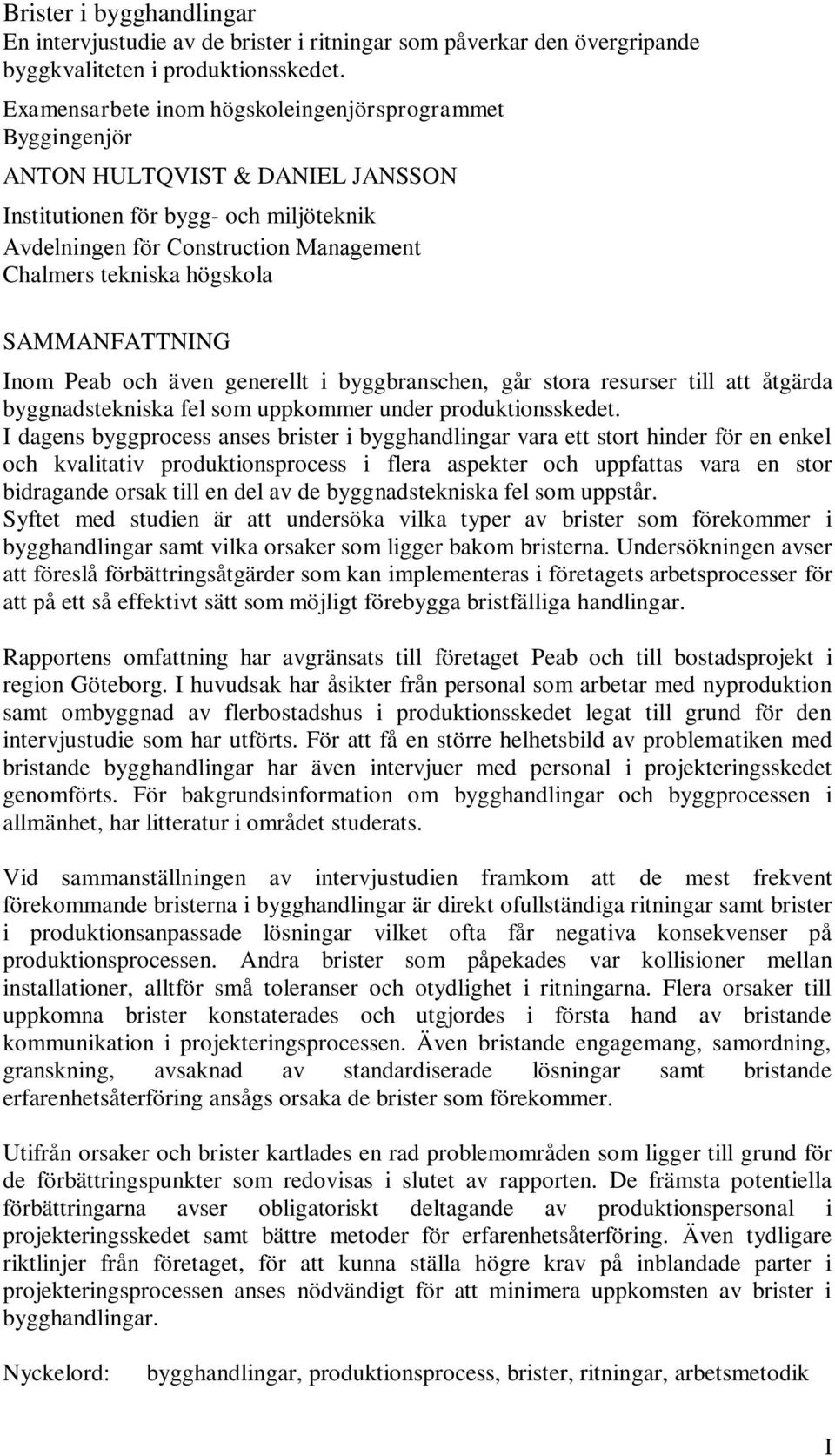 SAMMANFATTNING Inom Peab och även generellt i byggbranschen, går stora resurser till att åtgärda byggnadstekniska fel som uppkommer under produktionsskedet.