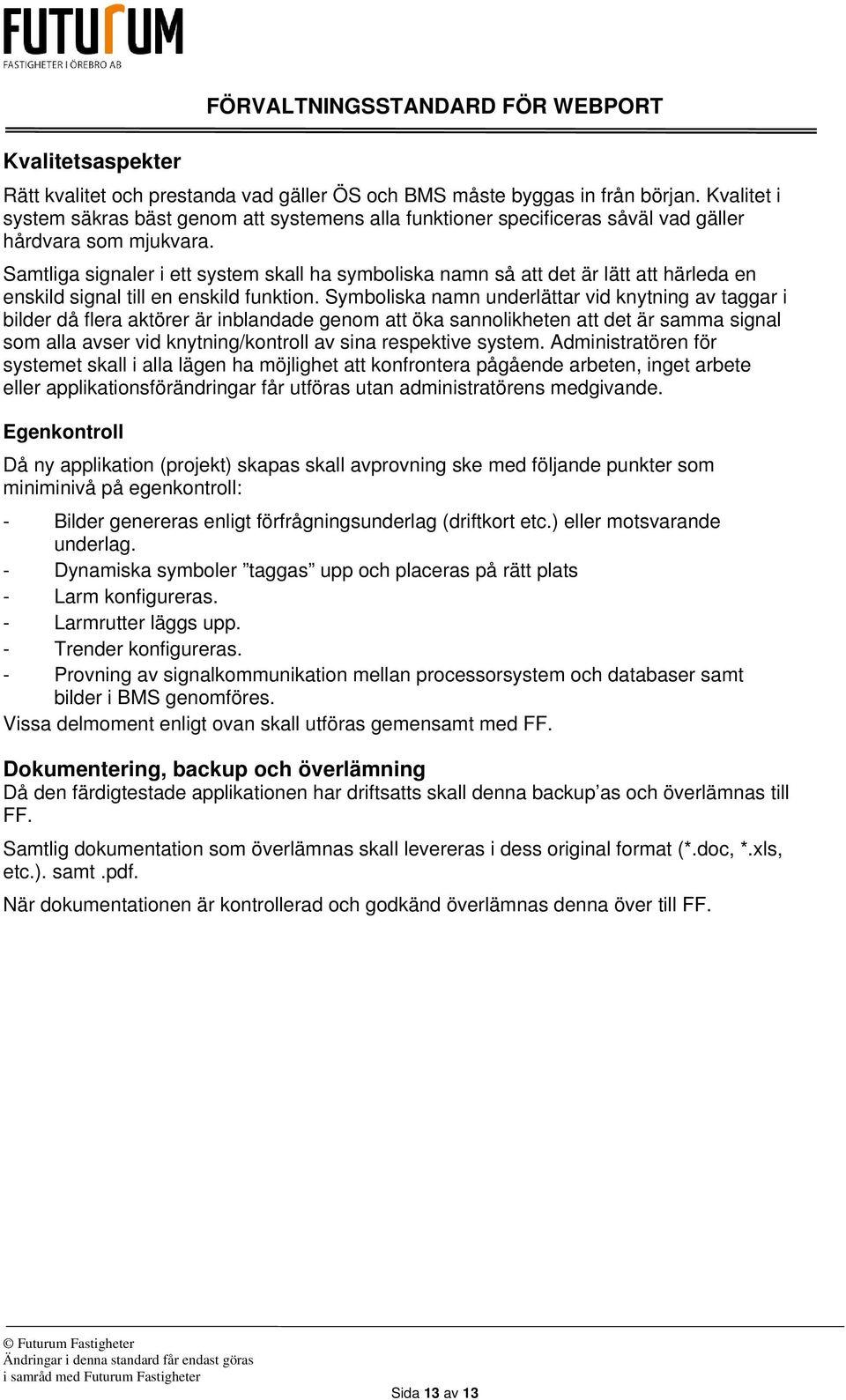 Samtliga signaler i ett system skall ha symboliska namn så att det är lätt att härleda en enskild signal till en enskild funktion.
