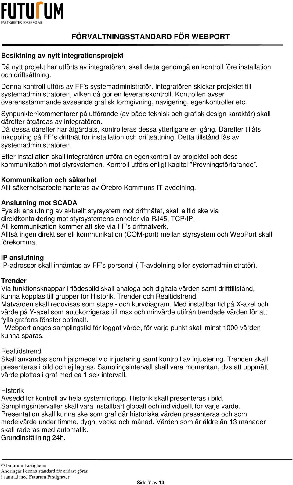 Kontrollen avser överensstämmande avseende grafisk formgivning, navigering, egenkontroller etc.
