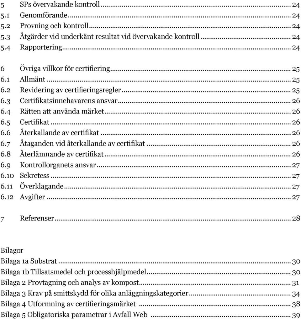 .. 26 6.6 Återkallande av certifikat... 26 6.7 Åtaganden vid återkallande av certifikat... 26 6.8 Återlämnande av certifikat... 26 6.9 Kontrollorganets ansvar... 27 6.10 Sekretess... 27 6.11 Överklagande.