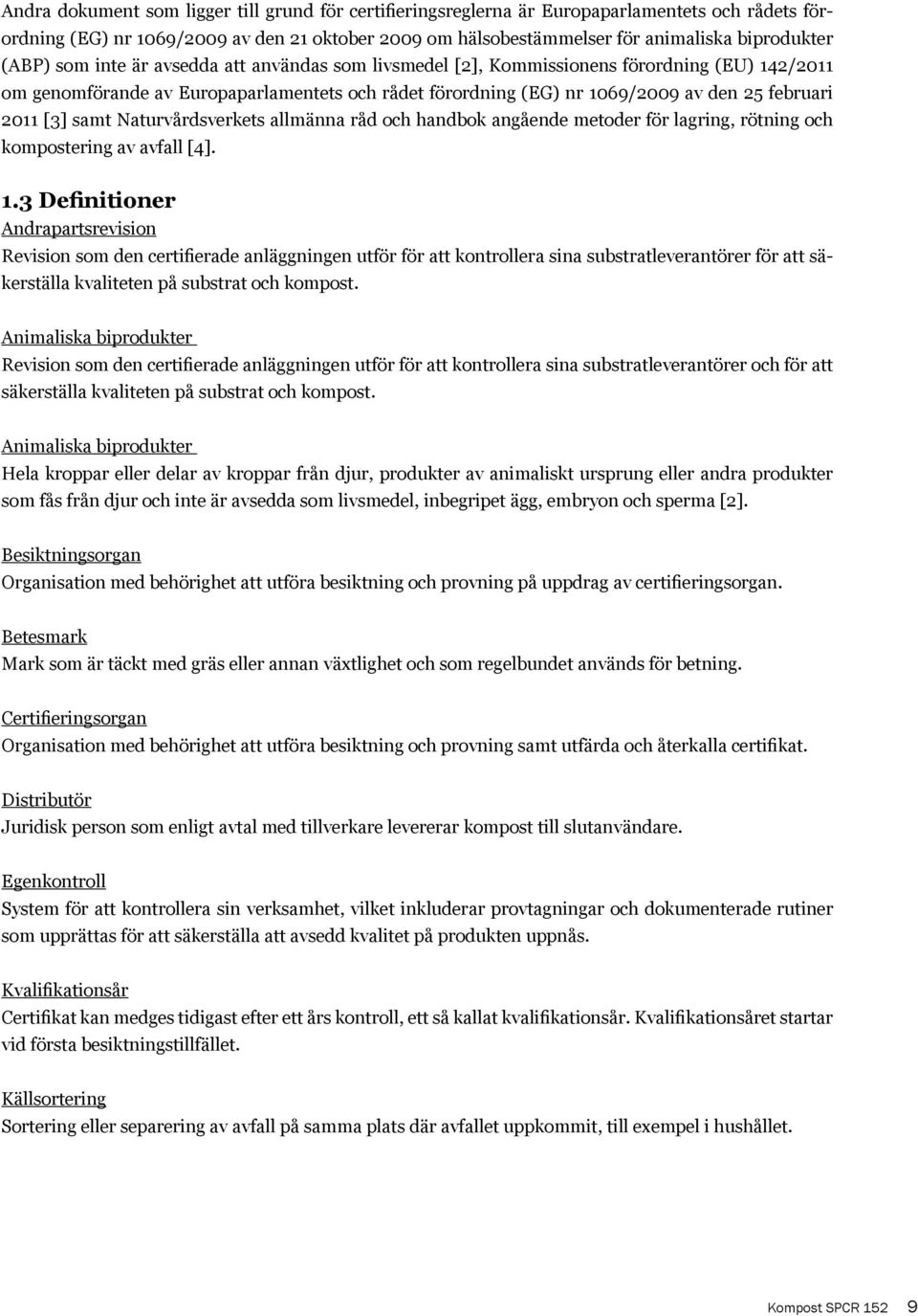 [3] samt Naturvårdsverkets allmänna råd och handbok angående metoder för lagring, rötning och kompostering av avfall [4]. 1.