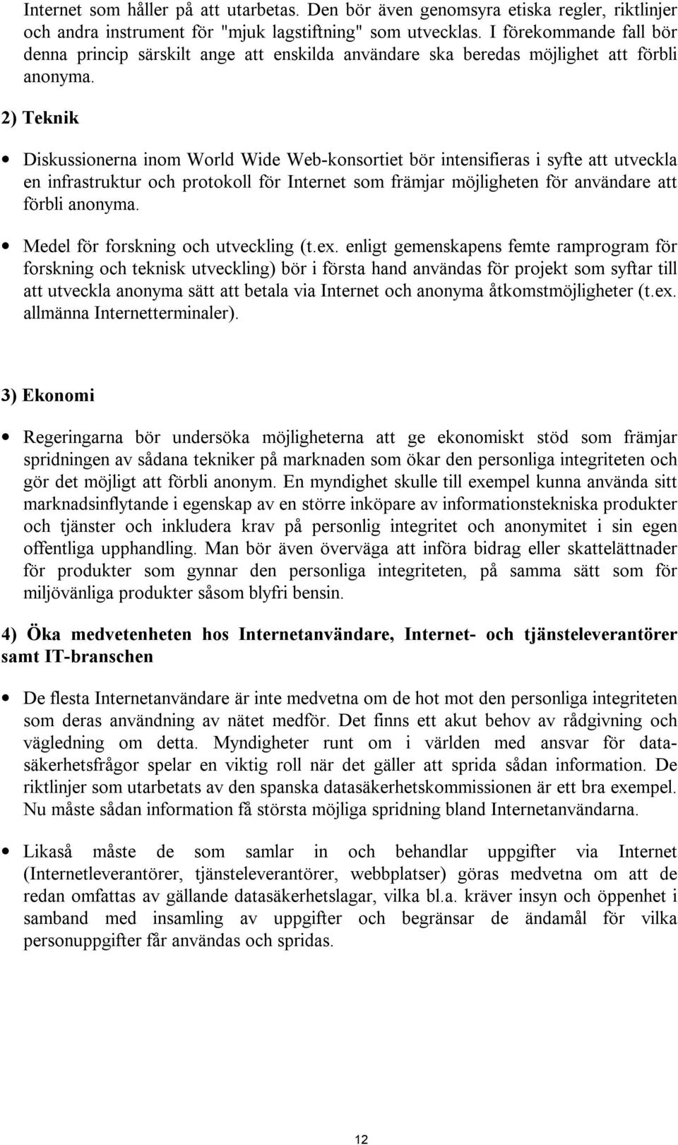 2) Teknik Diskussionerna inom World Wide Web-konsortiet bör intensifieras i syfte att utveckla en infrastruktur och protokoll för Internet som främjar möjligheten för användare att förbli anonyma.