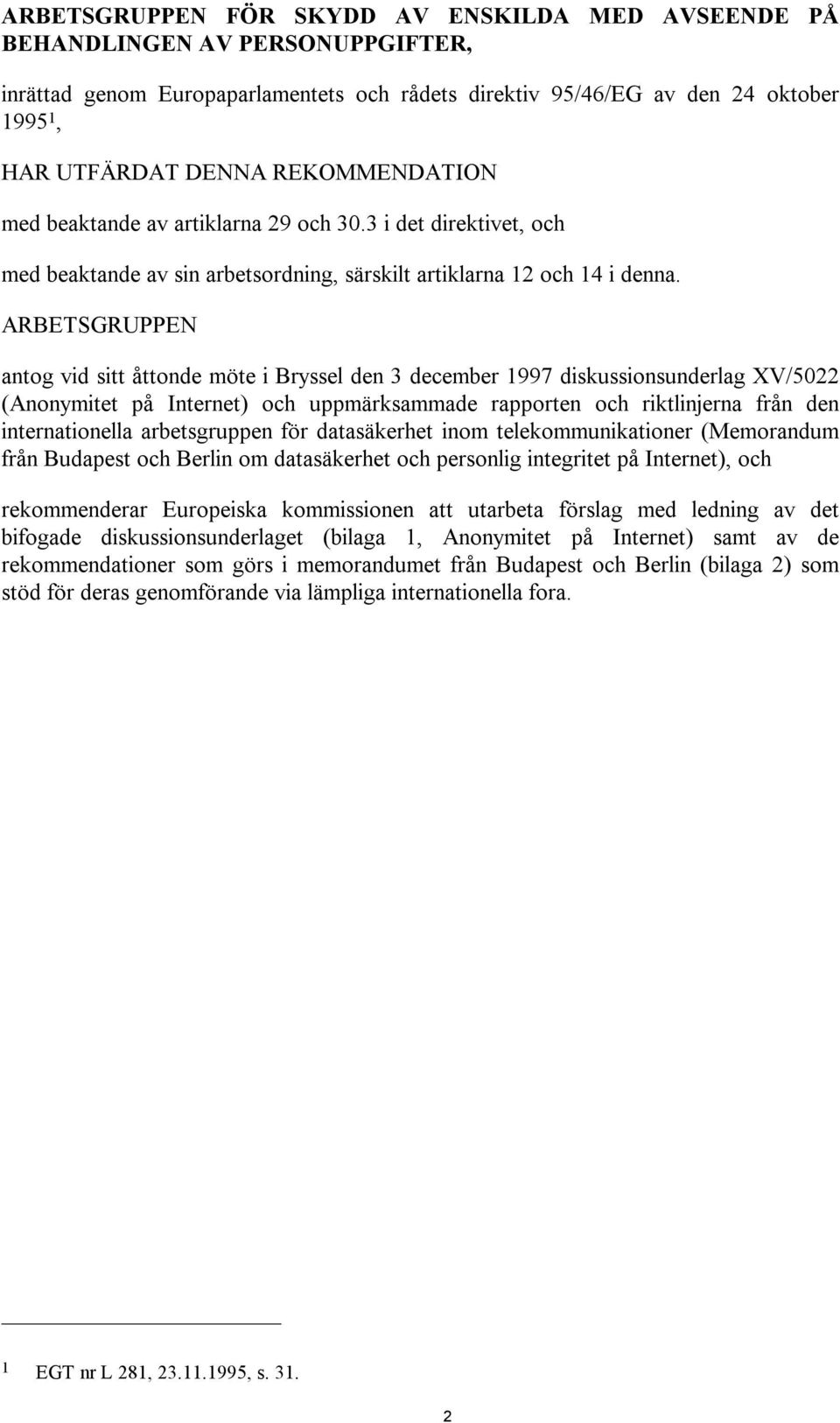 ARBETSGRUPPEN antog vid sitt åttonde möte i Bryssel den 3 december 1997 diskussionsunderlag XV/5022 (Anonymitet på Internet) och uppmärksammade rapporten och riktlinjerna från den internationella