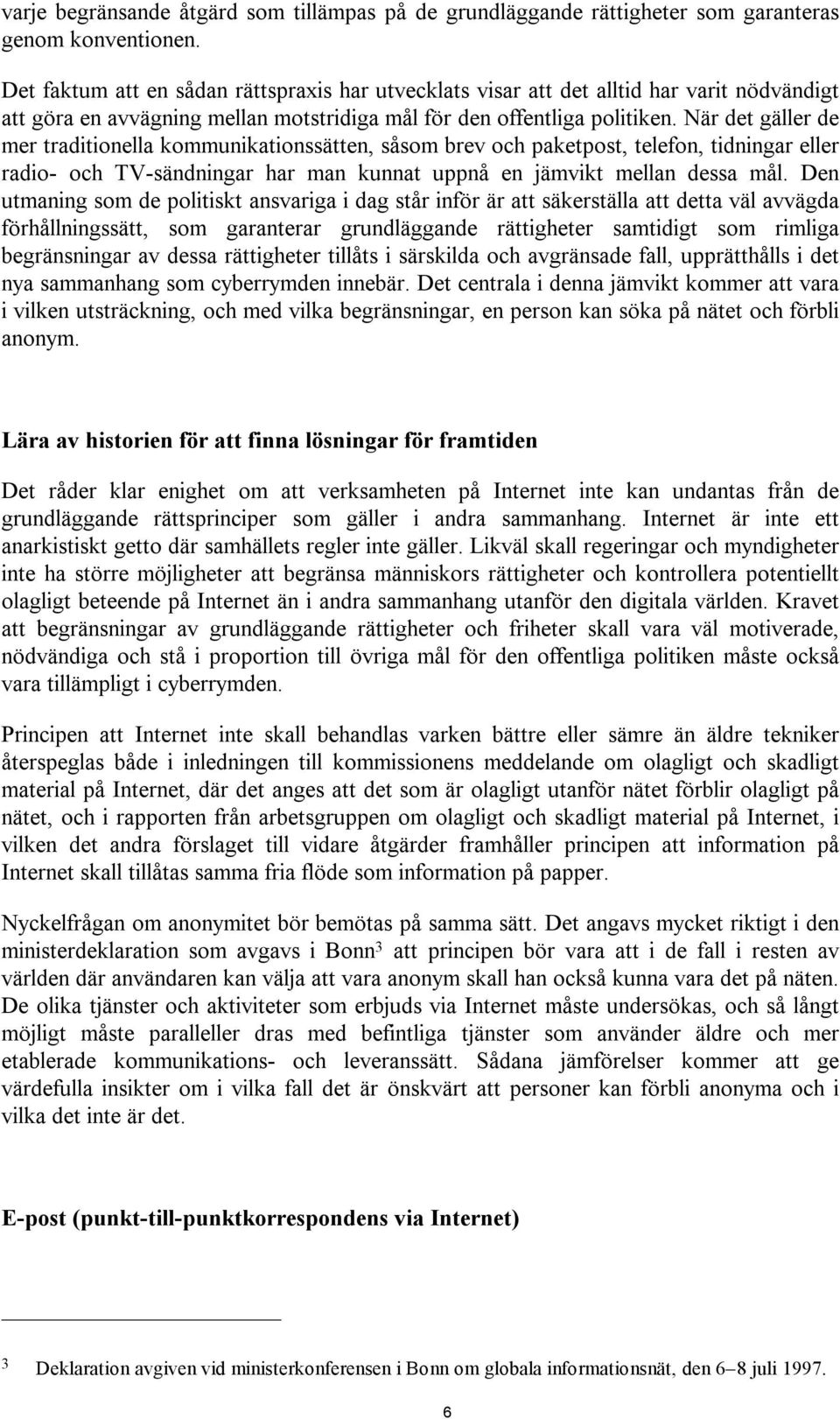 När det gäller de mer traditionella kommunikationssätten, såsom brev och paketpost, telefon, tidningar eller radio- och TV-sändningar har man kunnat uppnå en jämvikt mellan dessa mål.