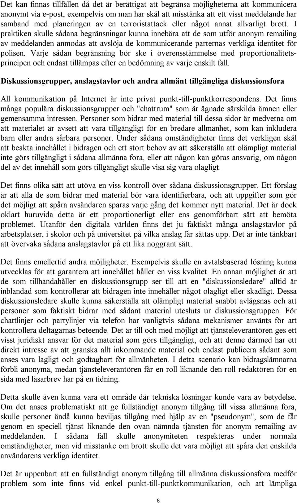 I praktiken skulle sådana begränsningar kunna innebära att de som utför anonym remailing av meddelanden anmodas att avslöja de kommunicerande parternas verkliga identitet för polisen.