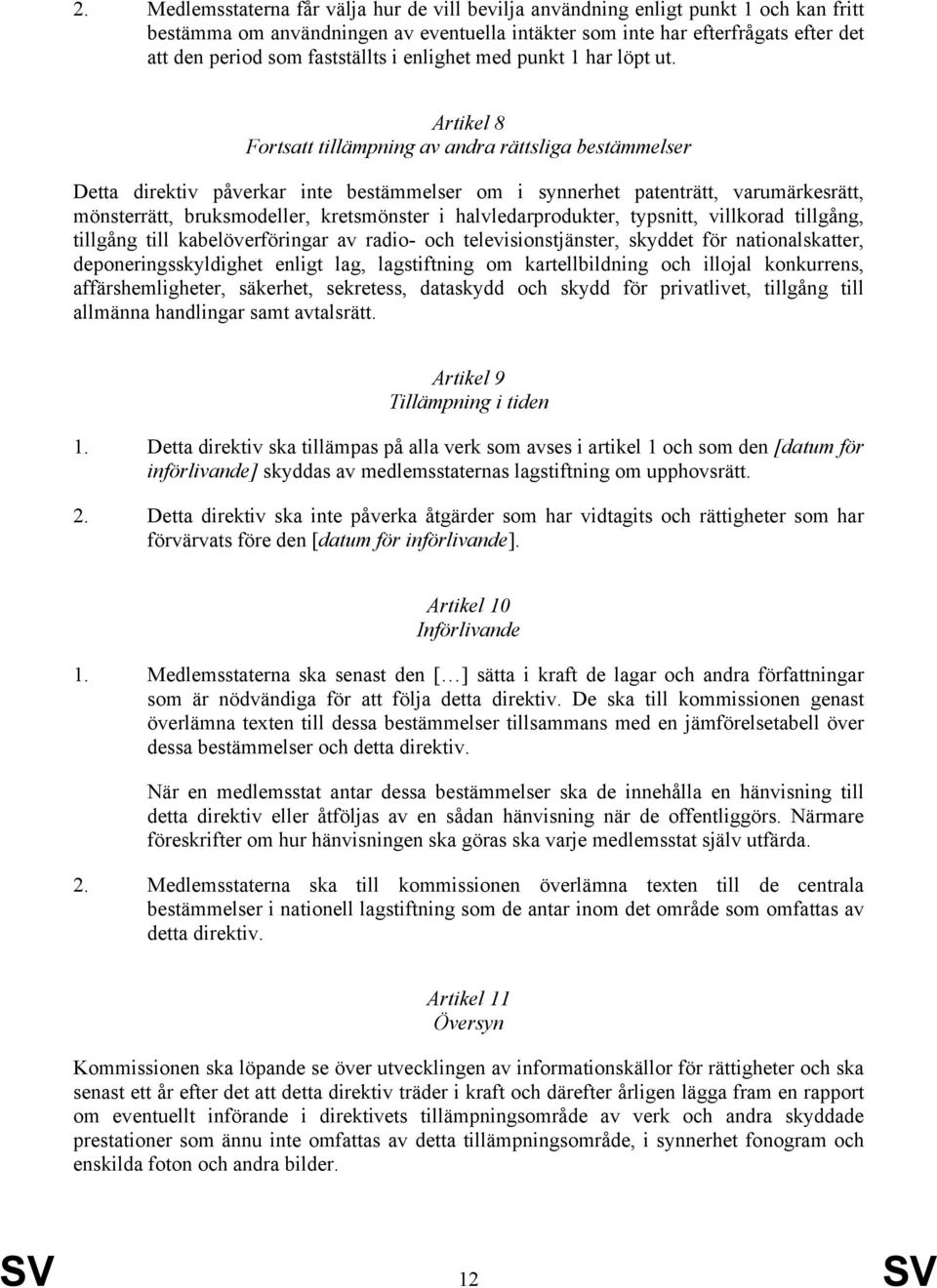 Artikel 8 Fortsatt tillämpning av andra rättsliga bestämmelser Detta direktiv påverkar inte bestämmelser om i synnerhet patenträtt, varumärkesrätt, mönsterrätt, bruksmodeller, kretsmönster i