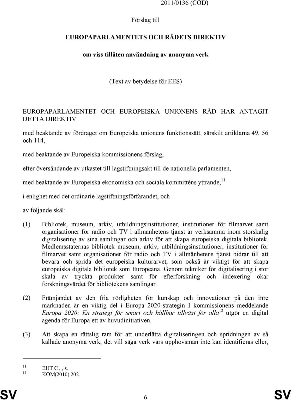 till lagstiftningsakt till de nationella parlamenten, med beaktande av Europeiska ekonomiska och sociala kommitténs yttrande, 11 i enlighet med det ordinarie lagstiftningsförfarandet, och av följande