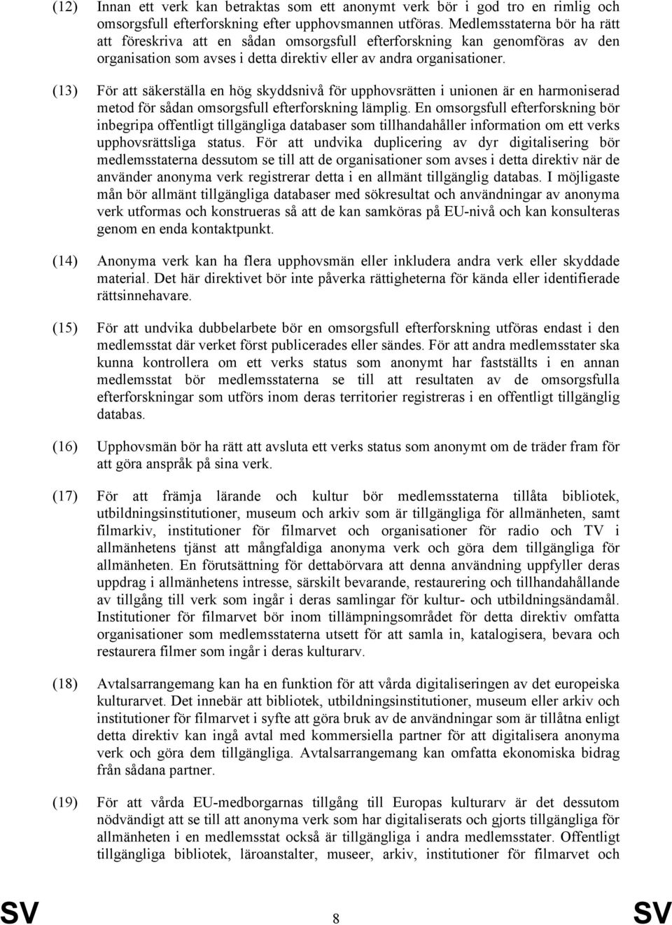 (13) För att säkerställa en hög skyddsnivå för upphovsrätten i unionen är en harmoniserad metod för sådan omsorgsfull efterforskning lämplig.