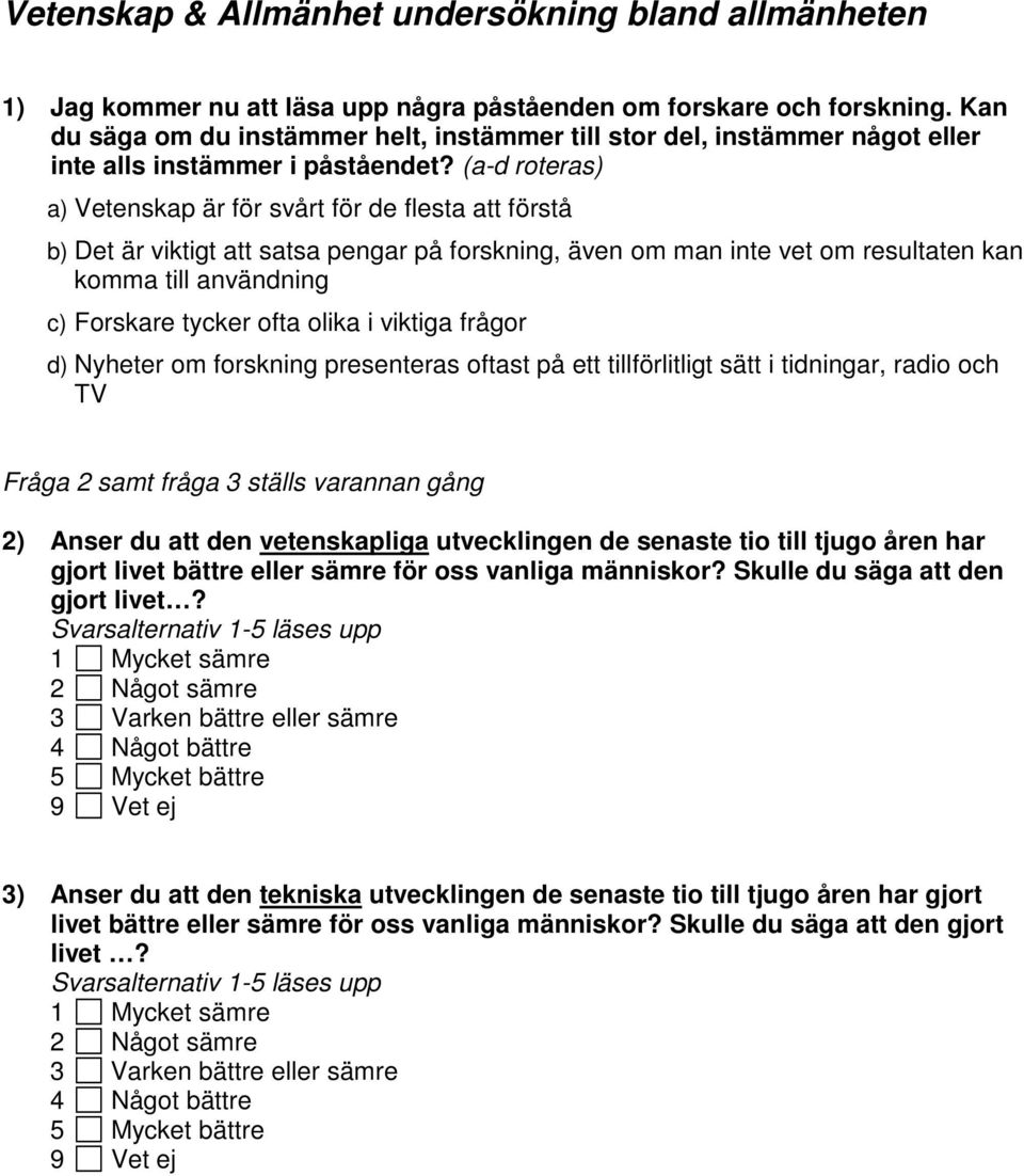 (a-d roteras) a) Vetenskap är för svårt för de flesta att förstå b) Det är viktigt att satsa pengar på forskning, även om man inte vet om resultaten kan komma till användning c) Forskare tycker ofta