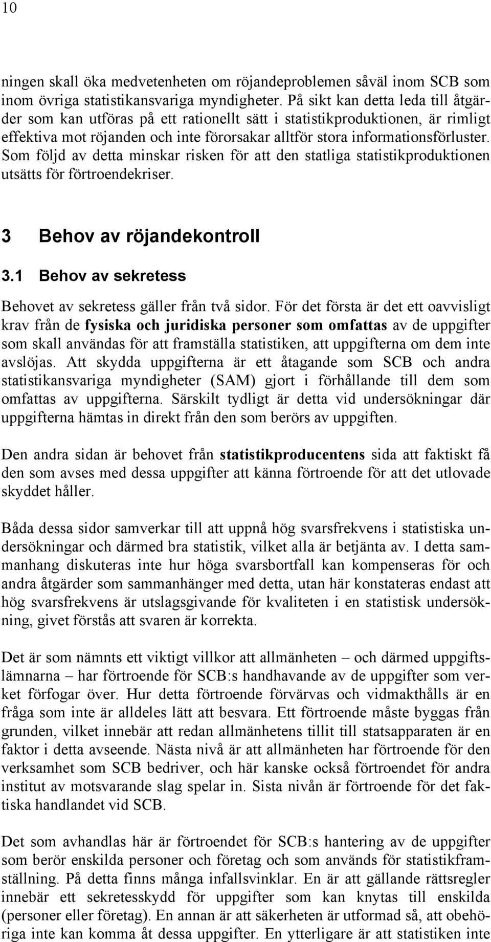 Som följd av detta minskar risken för att den statliga statistikproduktionen utsätts för förtroendekriser. 3 Behov av röjandekontroll 3.1 Behov av sekretess Behovet av sekretess gäller från två sidor.