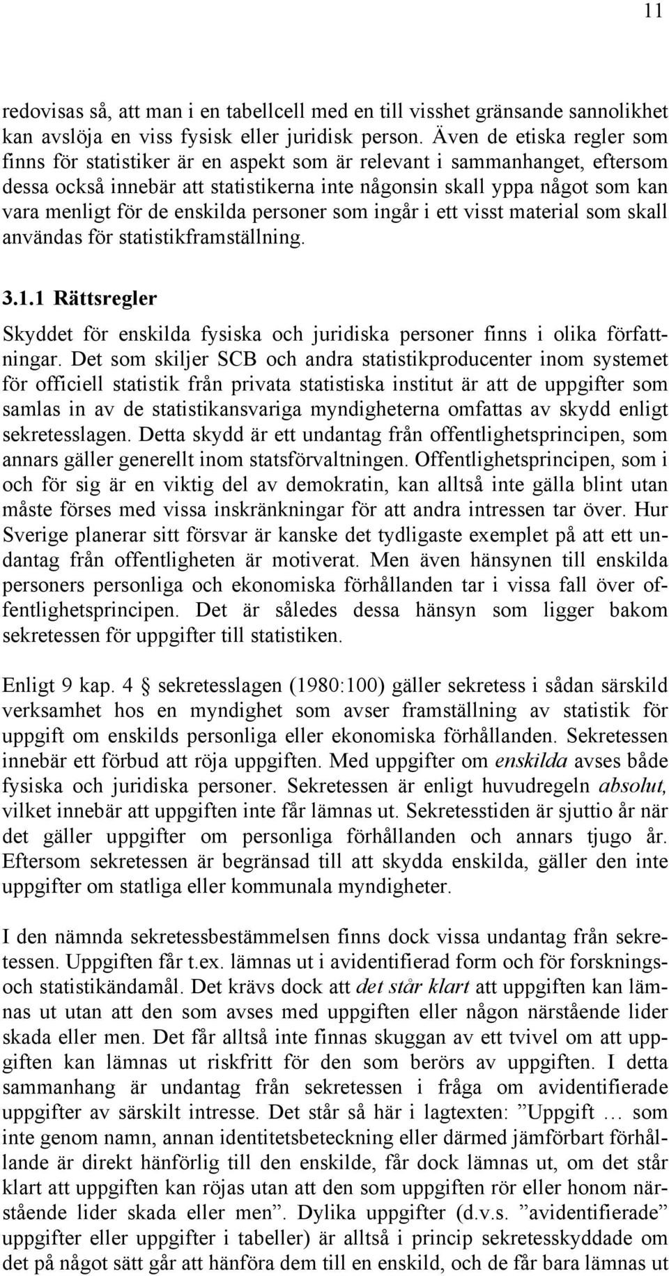 enskilda personer som ingår i ett visst material som skall användas för statistikframställning. 3.1.1 Rättsregler Skyddet för enskilda fysiska och juridiska personer finns i olika författningar.