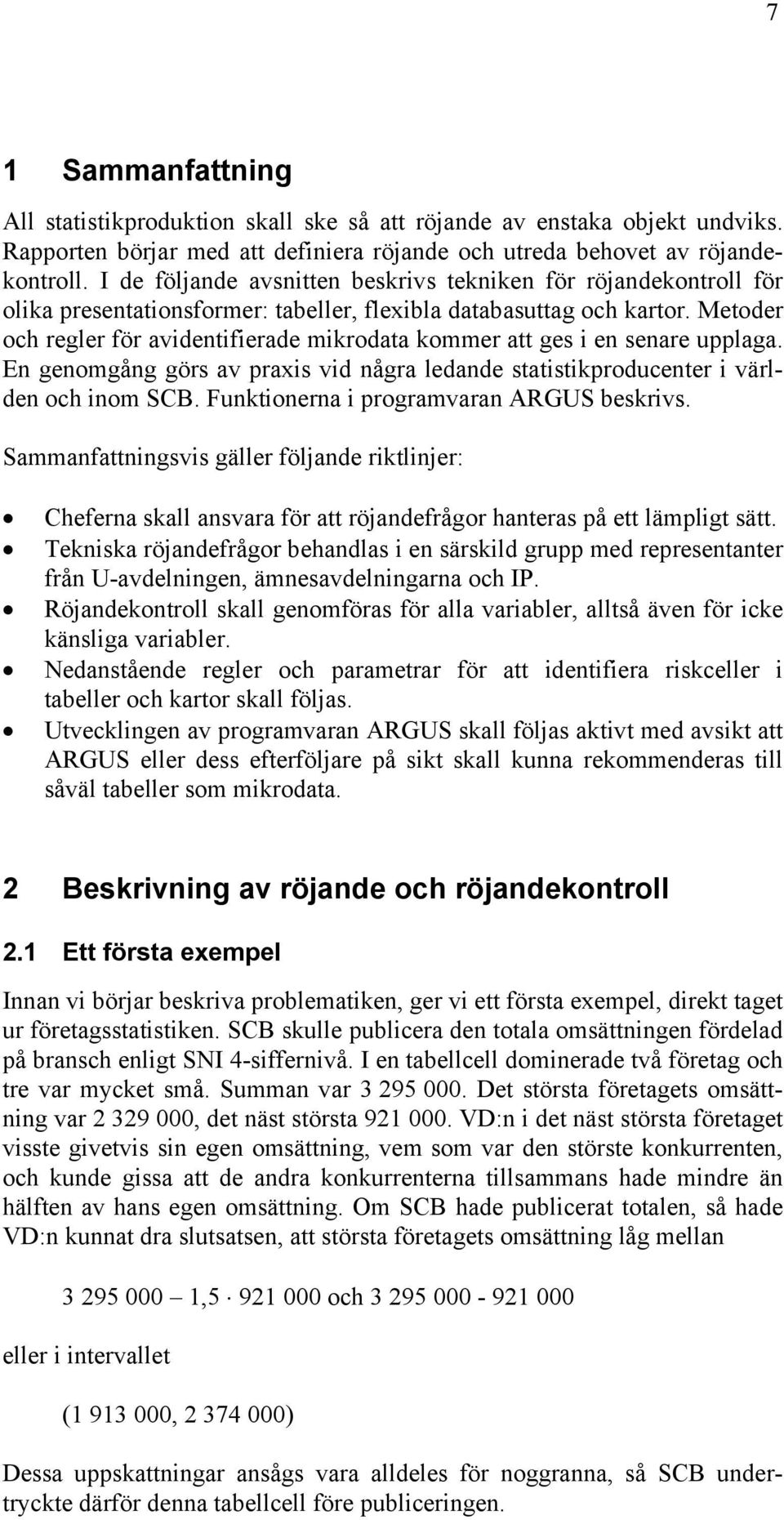 Metoder och regler för avidentifierade mikrodata kommer att ges i en senare upplaga. En genomgång görs av praxis vid några ledande statistikproducenter i världen och inom SCB.