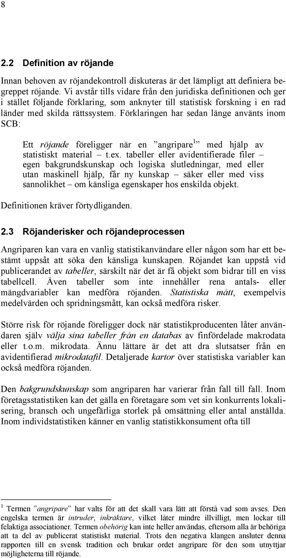 Förklaringen har sedan länge använts inom SCB: Ett röjande föreligger när en angripare 1 med hjälp av statistiskt material t.ex.