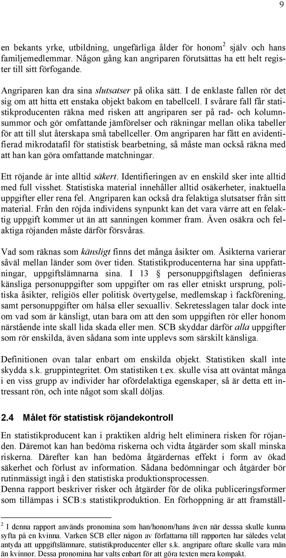 I svårare fall får statistikproducenten räkna med risken att angriparen ser på rad- och kolumnsummor och gör omfattande jämförelser och räkningar mellan olika tabeller för att till slut återskapa små