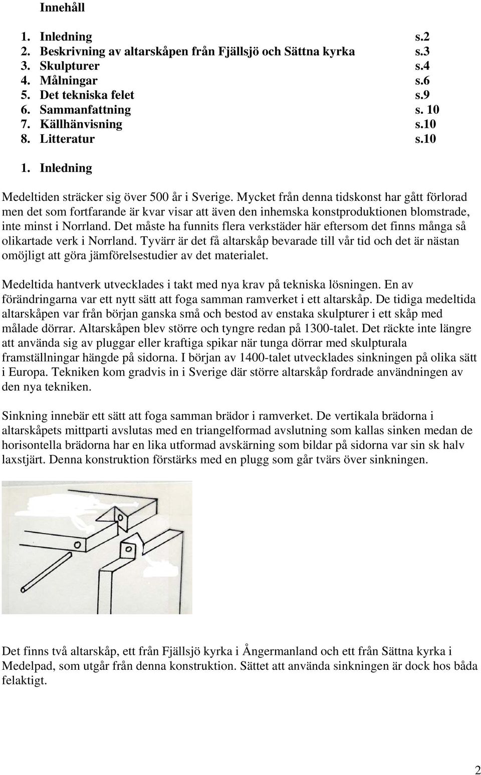 Mycket från denna tidskonst har gått förlorad men det som fortfarande är kvar visar att även den inhemska konstproduktionen blomstrade, inte minst i Norrland.