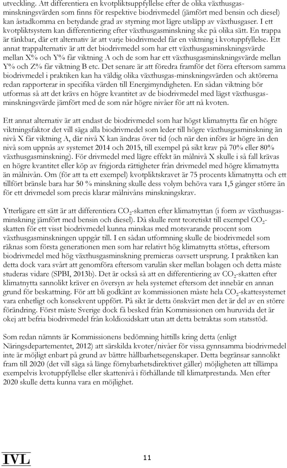 mot lägre utsläpp av växthusgaser. I ett kvotpliktsystem kan differentiering efter växthusgasminskning ske på olika sätt.