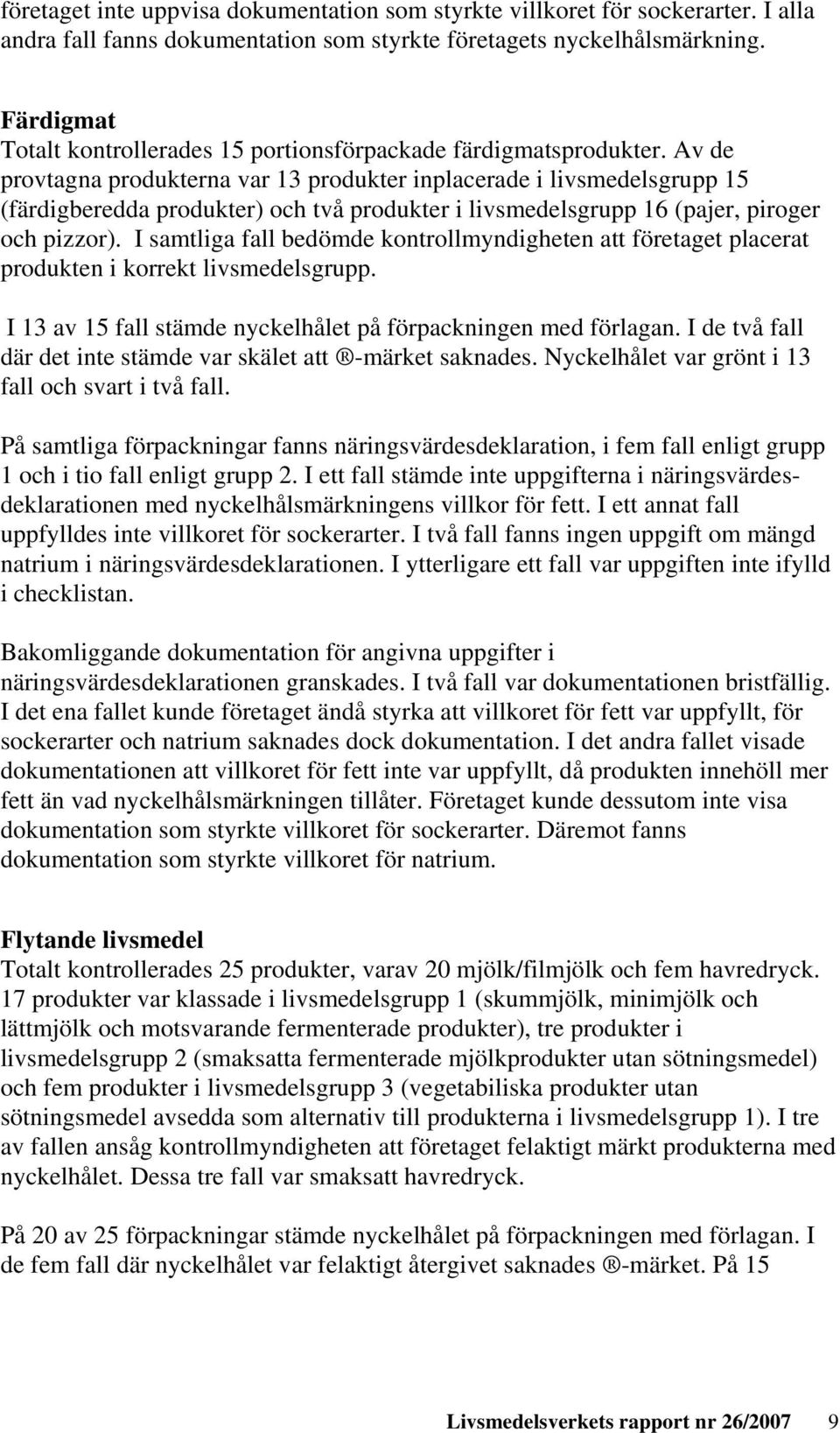 Av de provtagna produkterna var 13 produkter inplacerade i livsmedelsgrupp 15 (färdigberedda produkter) och två produkter i livsmedelsgrupp 16 (pajer, piroger och pizzor).