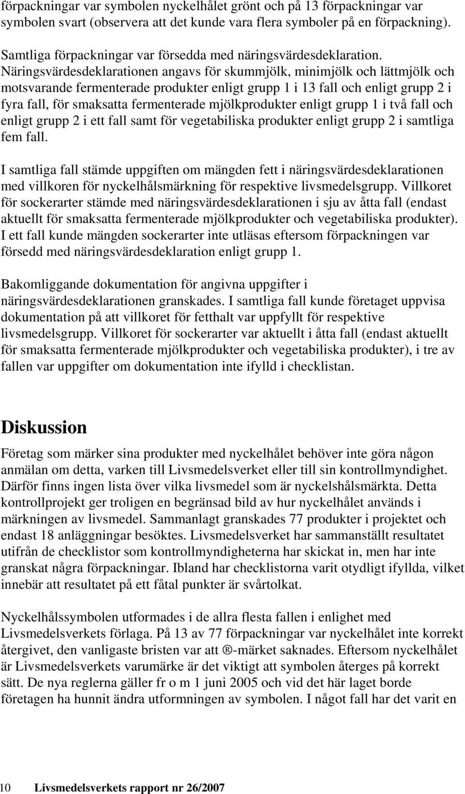 Näringsvärdesdeklarationen angavs för skummjölk, minimjölk och lättmjölk och motsvarande fermenterade produkter enligt grupp 1 i 13 fall och enligt grupp 2 i fyra fall, för smaksatta fermenterade