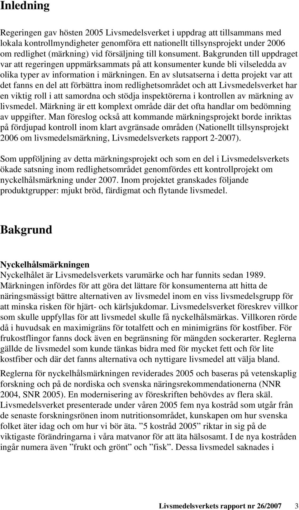 En av slutsatserna i detta projekt var att det fanns en del att förbättra inom redlighetsområdet och att Livsmedelsverket har en viktig roll i att samordna och stödja inspektörerna i kontrollen av