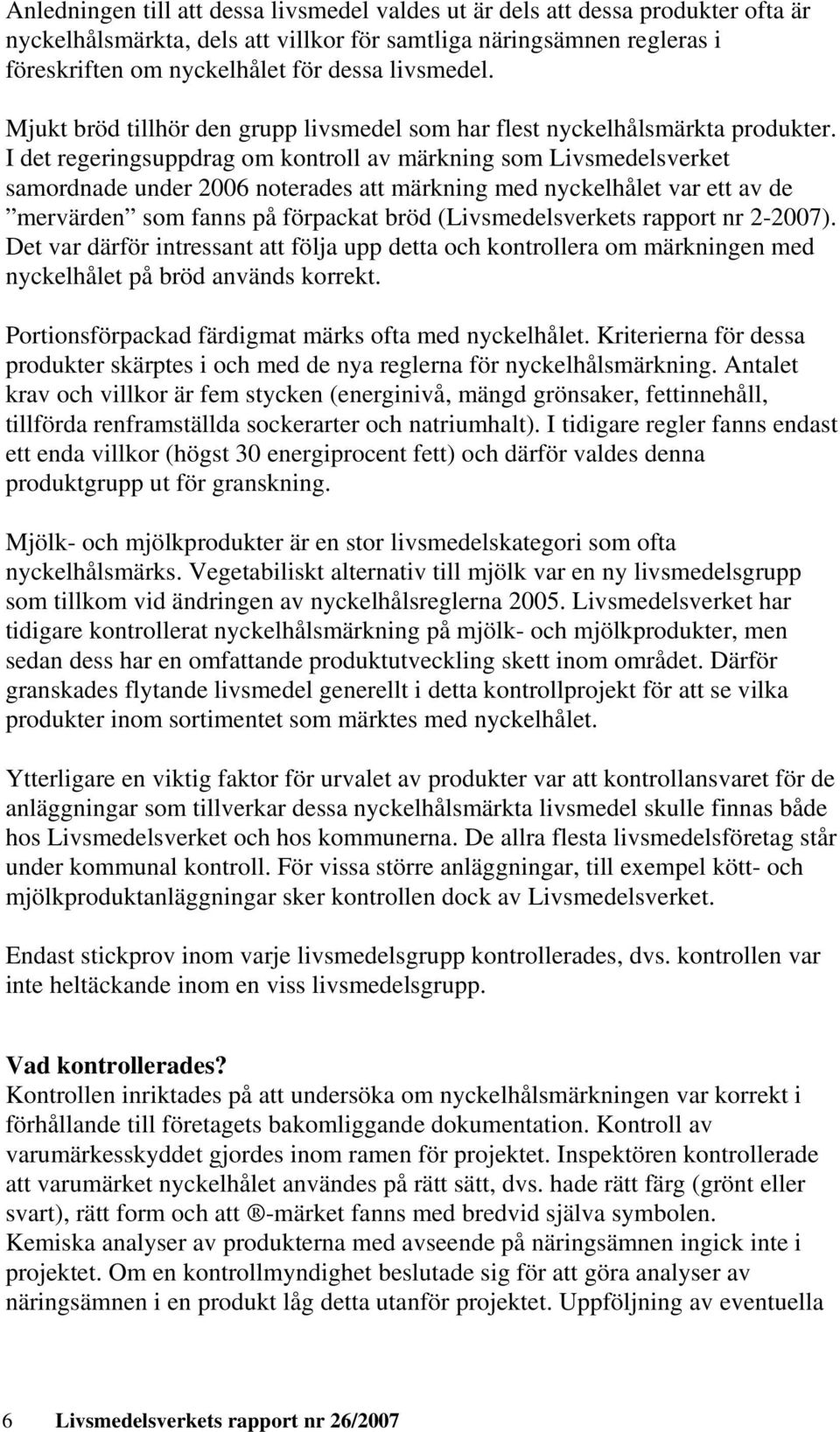 I det regeringsuppdrag om kontroll av märkning som Livsmedelsverket samordnade under 2006 noterades att märkning med nyckelhålet var ett av de mervärden som fanns på förpackat bröd (Livsmedelsverkets