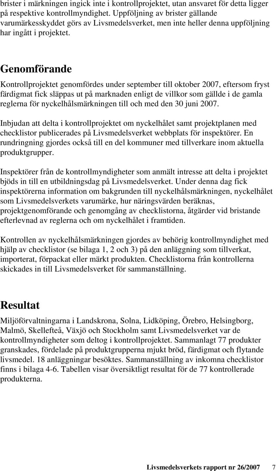 Genomförande Kontrollprojektet genomfördes under september till oktober 2007, eftersom fryst färdigmat fick släppas ut på marknaden enligt de villkor som gällde i de gamla reglerna för