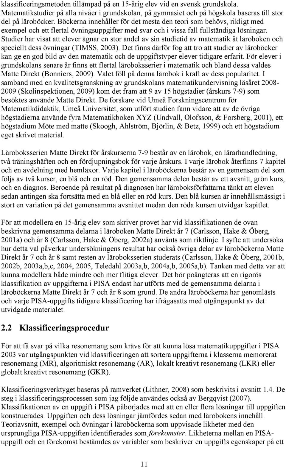 Studier har visat att elever ägnar en stor andel av sin studietid av matematik åt läroboken och speciellt dess övningar (TIMSS, 2003).