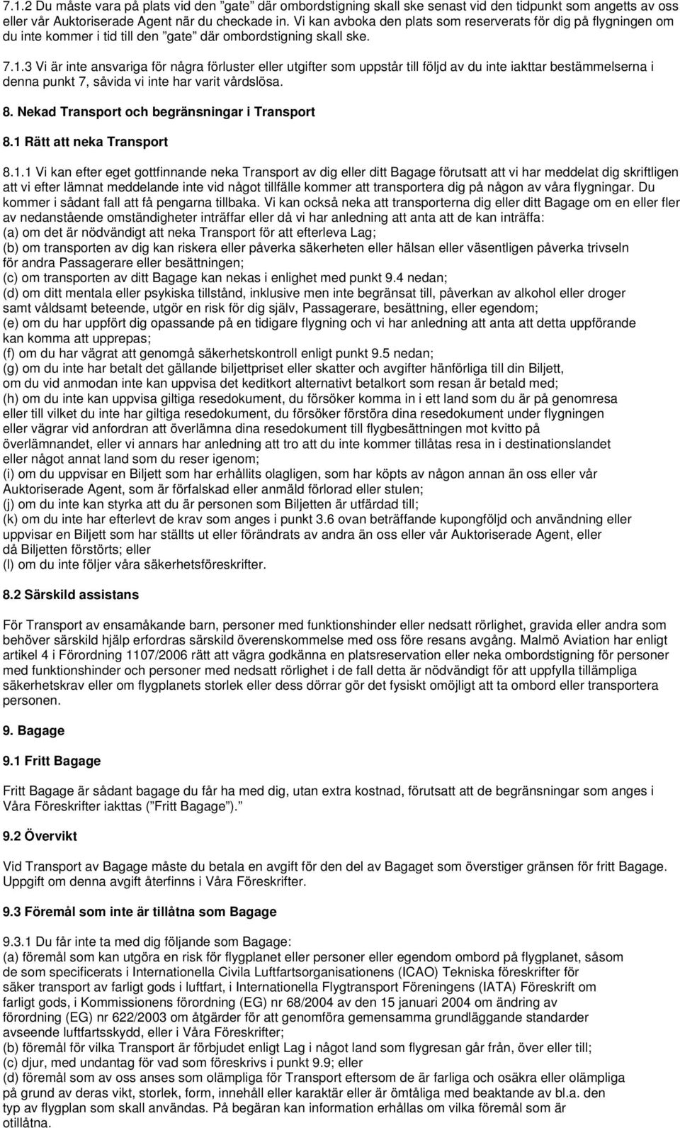 3 Vi är inte ansvariga för några förluster eller utgifter som uppstår till följd av du inte iakttar bestämmelserna i denna punkt 7, såvida vi inte har varit vårdslösa. 8.