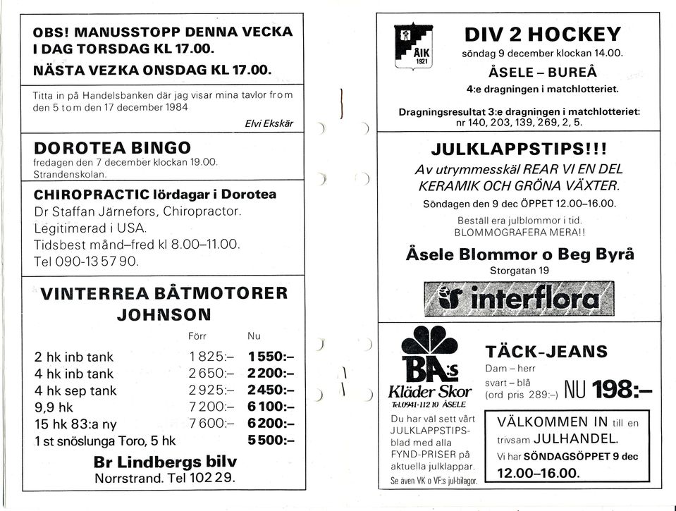 DOROTEA BNGO JULKLAPPSTPS! fredagen den 7 decembbr klockan 19 00 Strandenskolan. CHROPRACTC lördagar i Dorotea KERAMK OCH GRÖNA VAXTER. Söndagen den 9 dec ÖpPET 12.00-1 6.00. Beställ era julblommor i tid BLOMMOGRAFERA MERA!