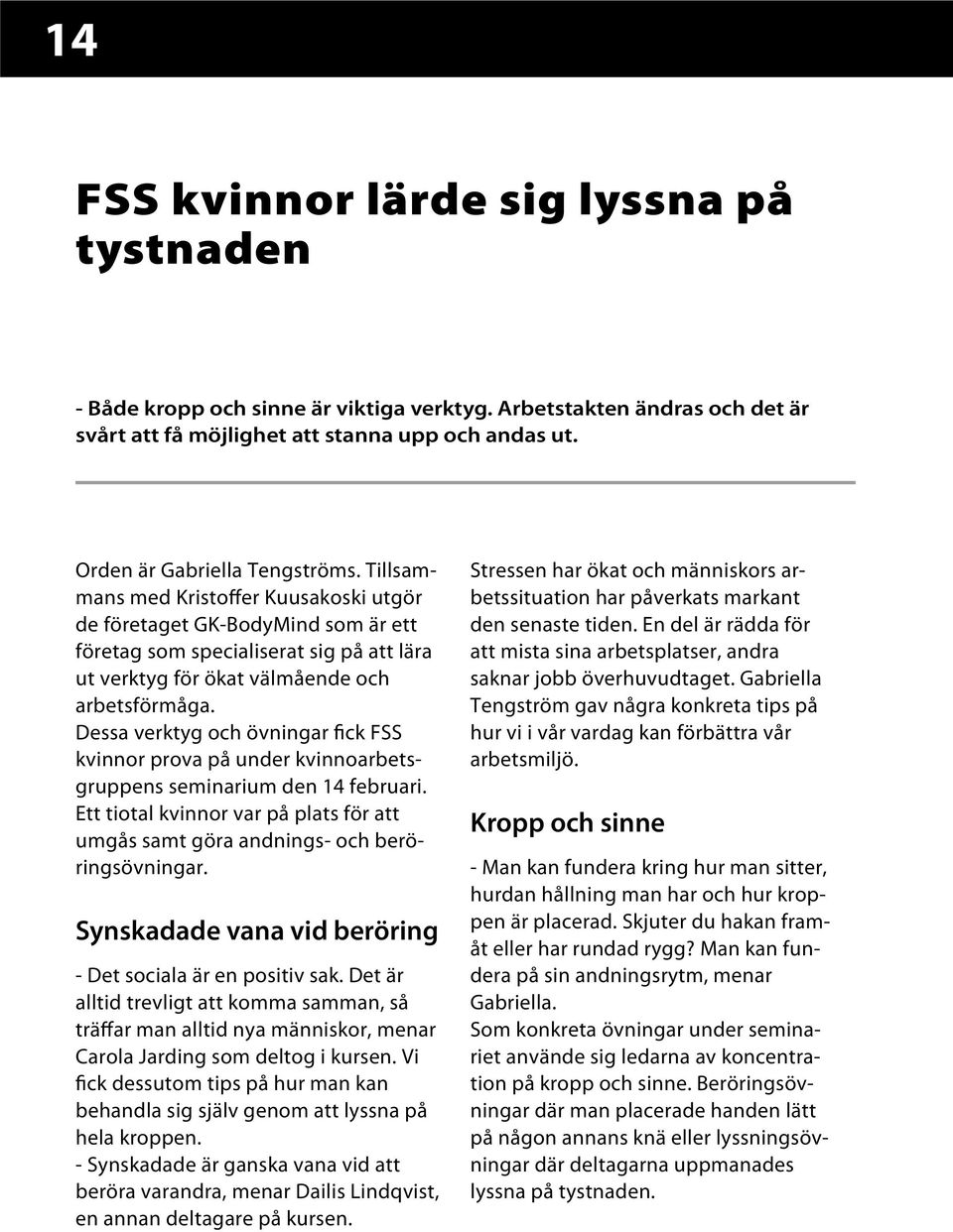 Tillsammans med Kristoffer Kuusakoski utgör de företaget GK-BodyMind som är ett företag som specialiserat sig på att lära ut verktyg för ökat välmående och arbetsförmåga.